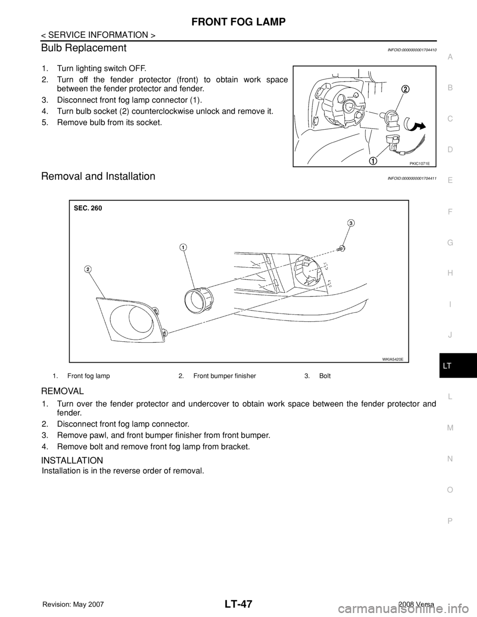 NISSAN TIIDA 2008  Service Repair Manual FRONT FOG LAMP
LT-47
< SERVICE INFORMATION >
C
D
E
F
G
H
I
J
L
MA
B
LT
N
O
P
Bulb ReplacementINFOID:0000000001704410
1. Turn lighting switch OFF.
2. Turn off the fender protector (front) to obtain wor