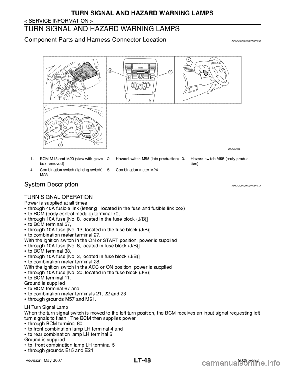 NISSAN TIIDA 2008  Service Repair Manual LT-48
< SERVICE INFORMATION >
TURN SIGNAL AND HAZARD WARNING LAMPS
TURN SIGNAL AND HAZARD WARNING LAMPS
Component Parts and Harness Connector LocationINFOID:0000000001704412
System DescriptionINFOID:0