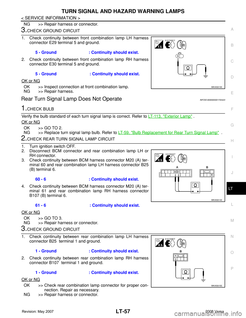 NISSAN TIIDA 2008 Service Repair Manual TURN SIGNAL AND HAZARD WARNING LAMPS
LT-57
< SERVICE INFORMATION >
C
D
E
F
G
H
I
J
L
MA
B
LT
N
O
P
NG >> Repair harness or connector.
3.CHECK GROUND CIRCUIT
1. Check continuity between front combinati NISSAN TIIDA 2008 Service Repair Manual TURN SIGNAL AND HAZARD WARNING LAMPS
LT-57
< SERVICE INFORMATION >
C
D
E
F
G
H
I
J
L
MA
B
LT
N
O
P
NG >> Repair harness or connector.
3.CHECK GROUND CIRCUIT
1. Check continuity between front combinati