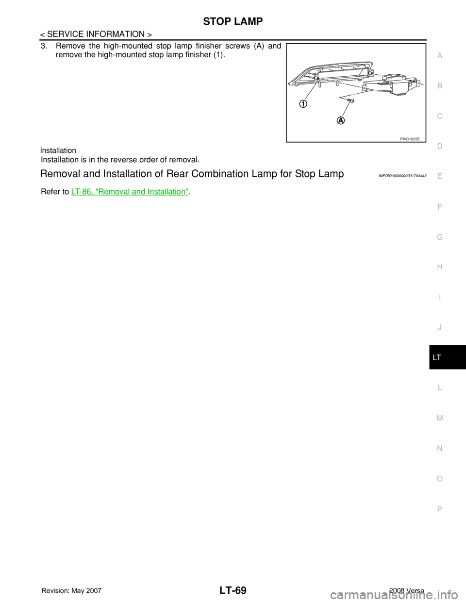 NISSAN TIIDA 2008  Service Repair Manual STOP LAMP
LT-69
< SERVICE INFORMATION >
C
D
E
F
G
H
I
J
L
MA
B
LT
N
O
P
3. Remove the high-mounted stop lamp finisher screws (A) and
remove the high-mounted stop lamp finisher (1). 
Installation
Insta