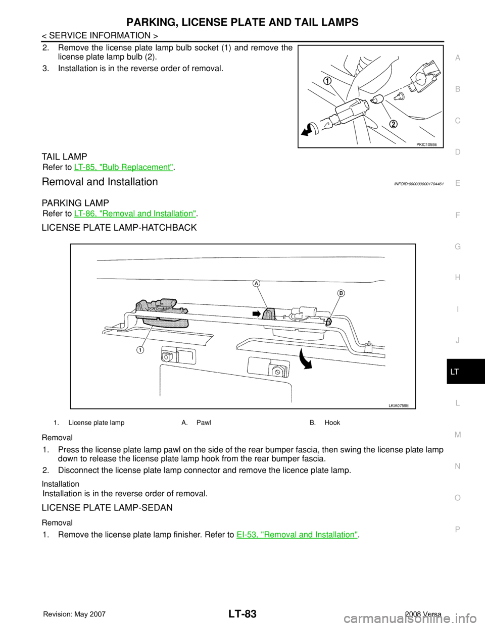 NISSAN TIIDA 2008  Service Repair Manual PARKING, LICENSE PLATE AND TAIL LAMPS
LT-83
< SERVICE INFORMATION >
C
D
E
F
G
H
I
J
L
MA
B
LT
N
O
P
2. Remove the license plate lamp bulb socket (1) and remove the
license plate lamp bulb (2).
3. Inst