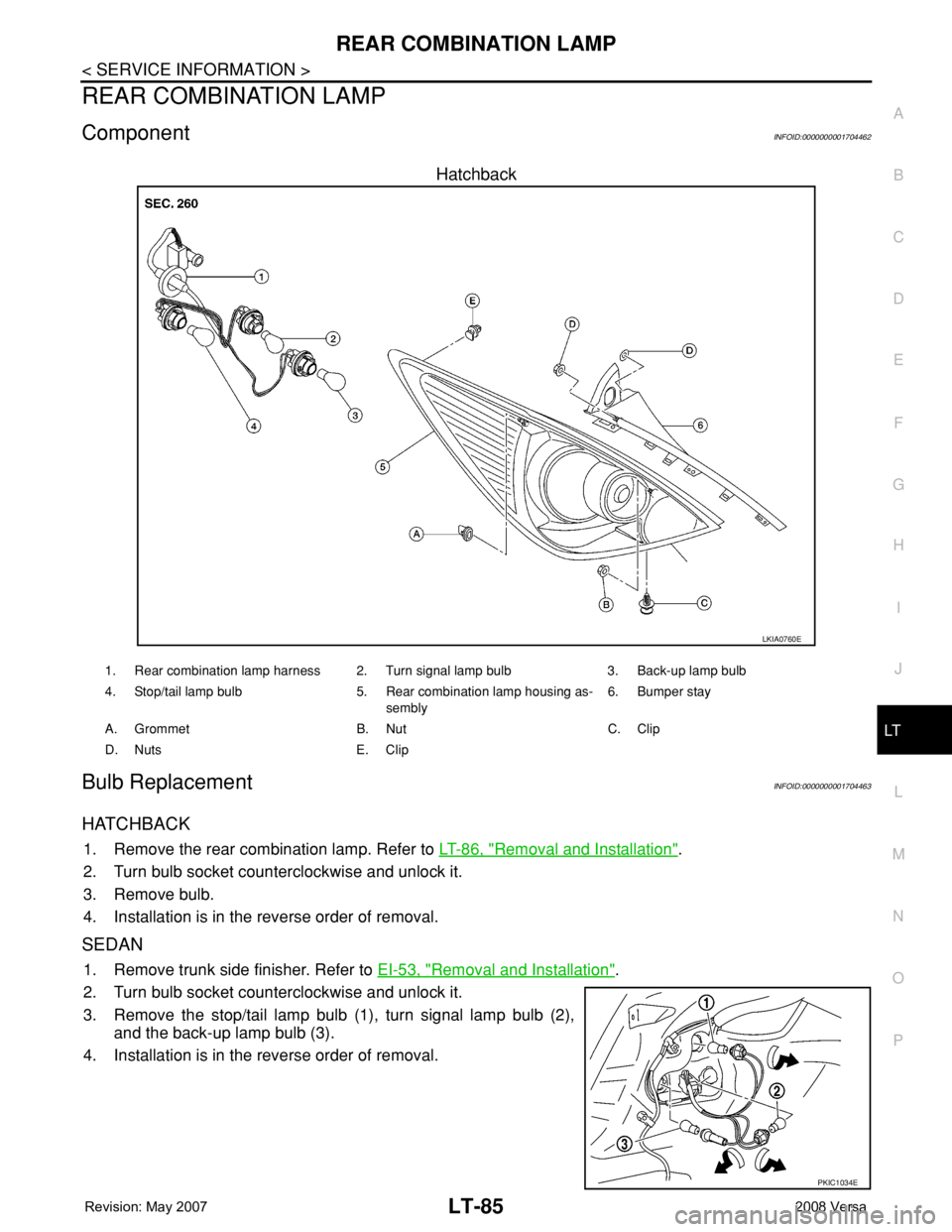 NISSAN TIIDA 2008  Service Repair Manual REAR COMBINATION LAMP
LT-85
< SERVICE INFORMATION >
C
D
E
F
G
H
I
J
L
MA
B
LT
N
O
P
REAR COMBINATION LAMP
ComponentINFOID:0000000001704462
Hatchback
Bulb ReplacementINFOID:0000000001704463
HATCHBACK
1