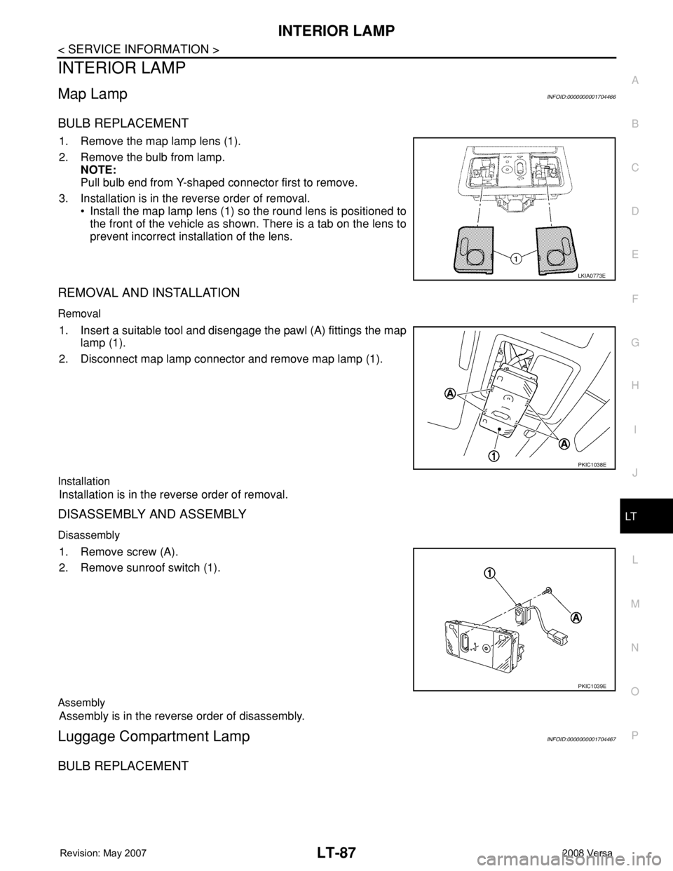 NISSAN TIIDA 2008  Service Repair Manual INTERIOR LAMP
LT-87
< SERVICE INFORMATION >
C
D
E
F
G
H
I
J
L
MA
B
LT
N
O
P
INTERIOR LAMP
Map LampINFOID:0000000001704466
BULB REPLACEMENT
1. Remove the map lamp lens (1).
2. Remove the bulb from lamp