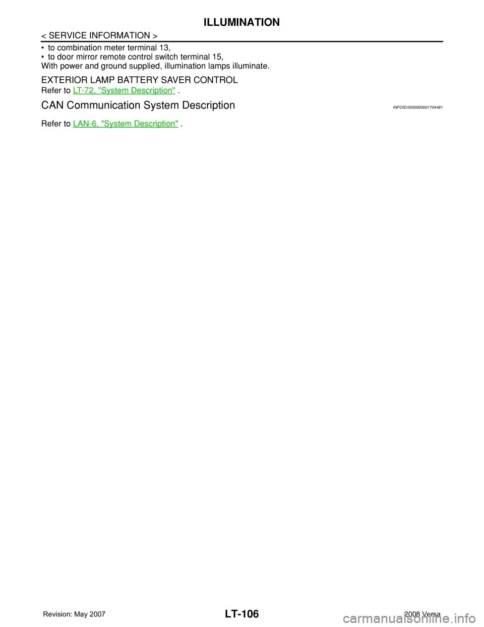 NISSAN TIIDA 2008  Service Repair Manual LT-106
< SERVICE INFORMATION >
ILLUMINATION
• to combination meter terminal 13,  
• to door mirror remote control switch terminal 15, 
With power and ground supplied, illumination lamps illuminate