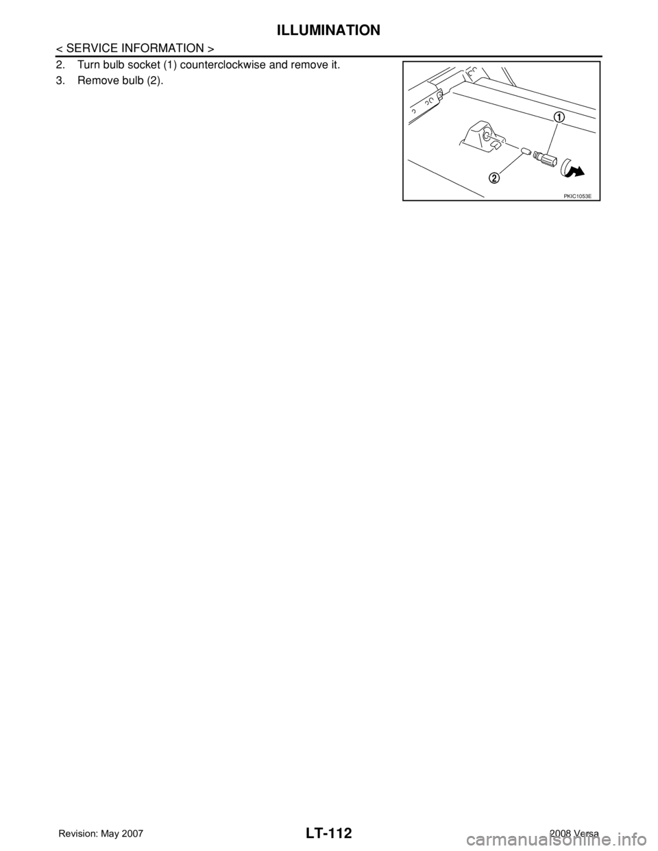 NISSAN TIIDA 2008  Service Repair Manual LT-112
< SERVICE INFORMATION >
ILLUMINATION
2. Turn bulb socket (1) counterclockwise and remove it.
3. Remove bulb (2).
PKIC1053E 