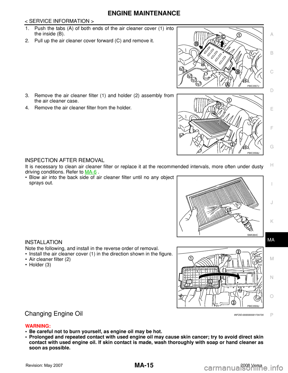 NISSAN TIIDA 2008 Service Repair Manual ENGINE MAINTENANCE
MA-15
< SERVICE INFORMATION >
C
D
E
F
G
H
I
J
K
MA
B
MA
N
O
P
1. Push the tabs (A) of both ends of the air cleaner cover (1) into
the inside (B).
2. Pull up the air cleaner cover fo NISSAN TIIDA 2008 Service Repair Manual ENGINE MAINTENANCE
MA-15
< SERVICE INFORMATION >
C
D
E
F
G
H
I
J
K
MA
B
MA
N
O
P
1. Push the tabs (A) of both ends of the air cleaner cover (1) into
the inside (B).
2. Pull up the air cleaner cover fo