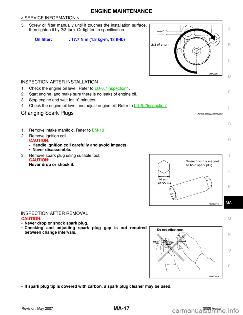 NISSAN TIIDA 2008 Service Repair Manual ENGINE MAINTENANCE
MA-17
< SERVICE INFORMATION >
C
D
E
F
G
H
I
J
K
MA
B
MA
N
O
P
3. Screw oil filter manually until it touches the installation surface,
then tighten it by 2/3 turn. Or tighten to spec NISSAN TIIDA 2008 Service Repair Manual ENGINE MAINTENANCE
MA-17
< SERVICE INFORMATION >
C
D
E
F
G
H
I
J
K
MA
B
MA
N
O
P
3. Screw oil filter manually until it touches the installation surface,
then tighten it by 2/3 turn. Or tighten to spec