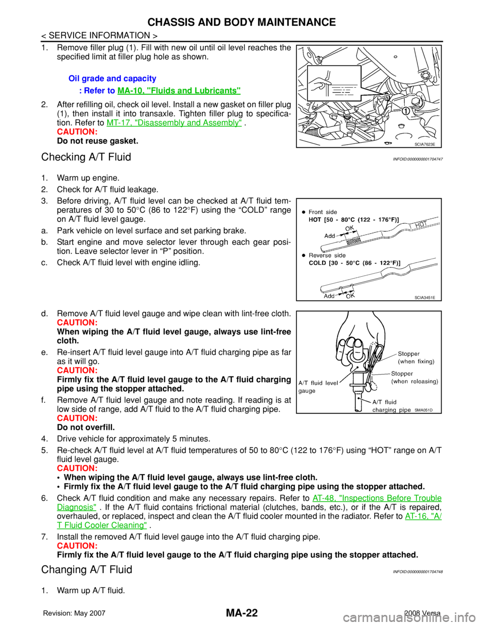 NISSAN TIIDA 2008  Service Repair Manual MA-22
< SERVICE INFORMATION >
CHASSIS AND BODY MAINTENANCE
1. Remove filler plug (1). Fill with new oil until oil level reaches the
specified limit at filler plug hole as shown.
2. After refilling oil