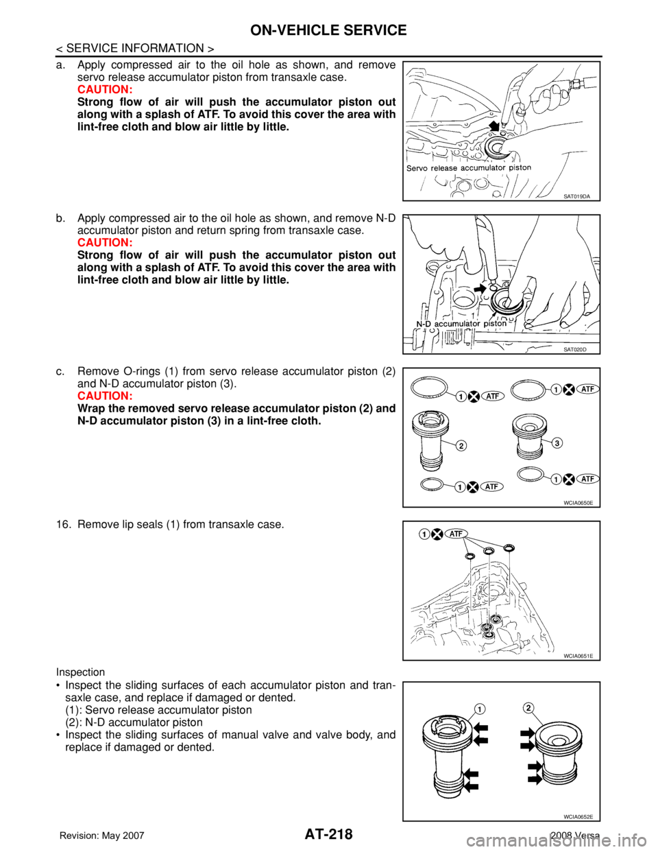 NISSAN TIIDA 2008 Service Repair Manual AT-218
< SERVICE INFORMATION >
ON-VEHICLE SERVICE
a. Apply compressed air to the oil hole as shown, and remove
servo release accumulator piston from transaxle case.
CAUTION:
Strong flow of air will pu NISSAN TIIDA 2008 Service Repair Manual AT-218
< SERVICE INFORMATION >
ON-VEHICLE SERVICE
a. Apply compressed air to the oil hole as shown, and remove
servo release accumulator piston from transaxle case.
CAUTION:
Strong flow of air will pu