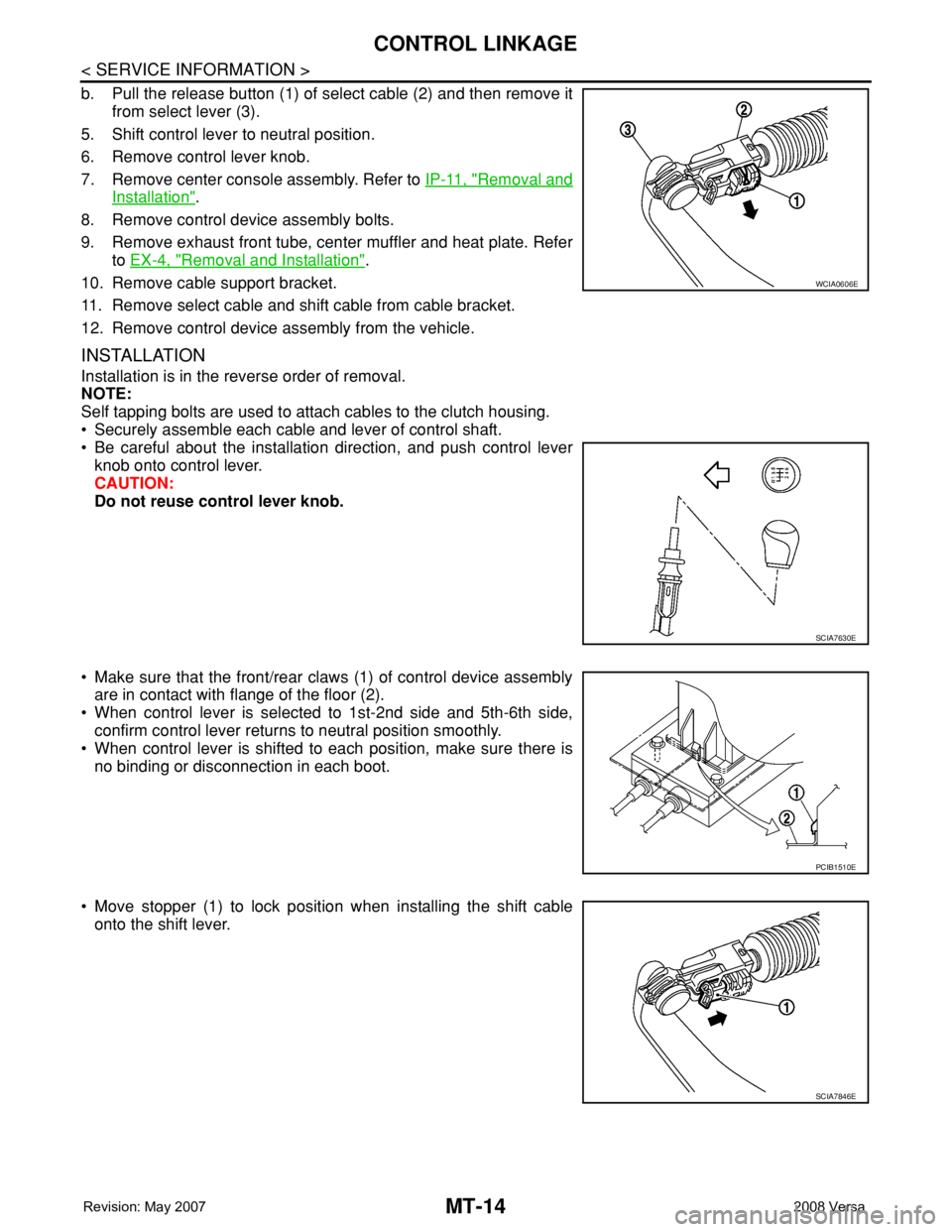 NISSAN TIIDA 2008  Service Repair Manual MT-14
< SERVICE INFORMATION >
CONTROL LINKAGE
b. Pull the release button (1) of select cable (2) and then remove it
from select lever (3).
5. Shift control lever to neutral position.
6. Remove control