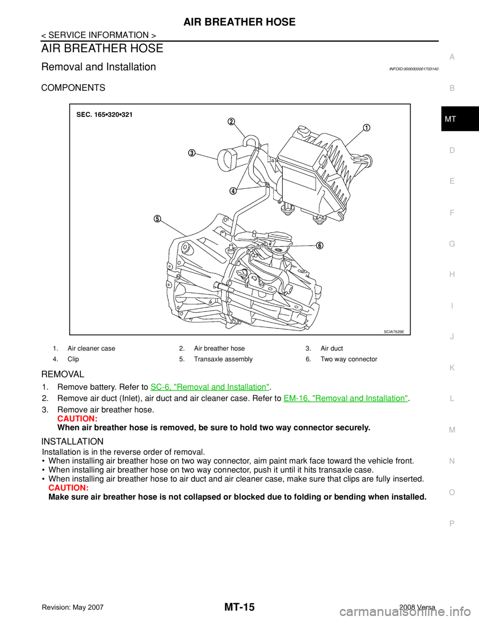 NISSAN TIIDA 2008  Service Repair Manual AIR BREATHER HOSE
MT-15
< SERVICE INFORMATION >
D
E
F
G
H
I
J
K
L
MA
B
MT
N
O
P
AIR BREATHER HOSE
Removal and InstallationINFOID:0000000001703140
COMPONENTS
REMOVAL
1. Remove battery. Refer to SC-6, &