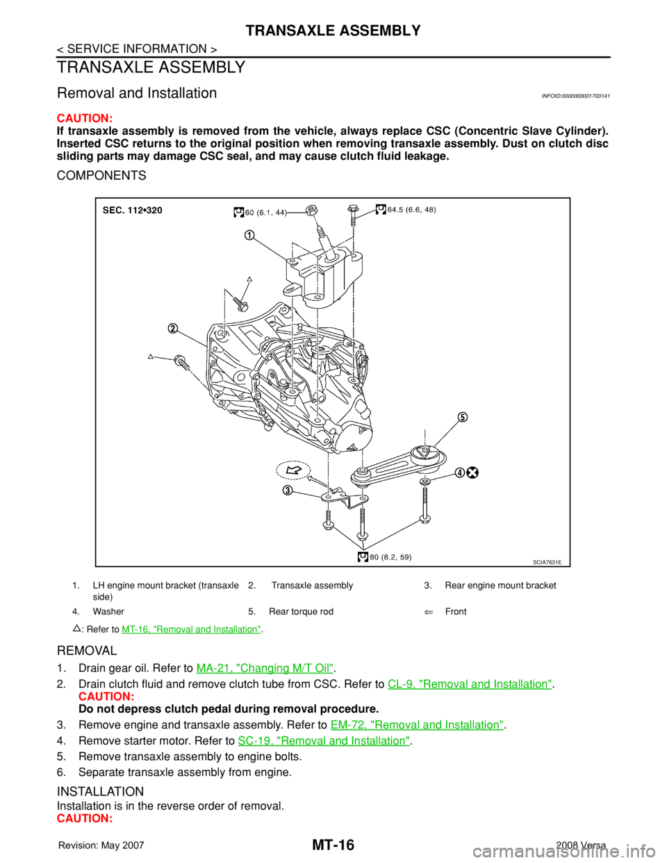 NISSAN TIIDA 2008  Service Repair Manual MT-16
< SERVICE INFORMATION >
TRANSAXLE ASSEMBLY
TRANSAXLE ASSEMBLY
Removal and InstallationINFOID:0000000001703141
CAUTION:
If transaxle assembly is removed from the vehicle, always replace CSC (Conc