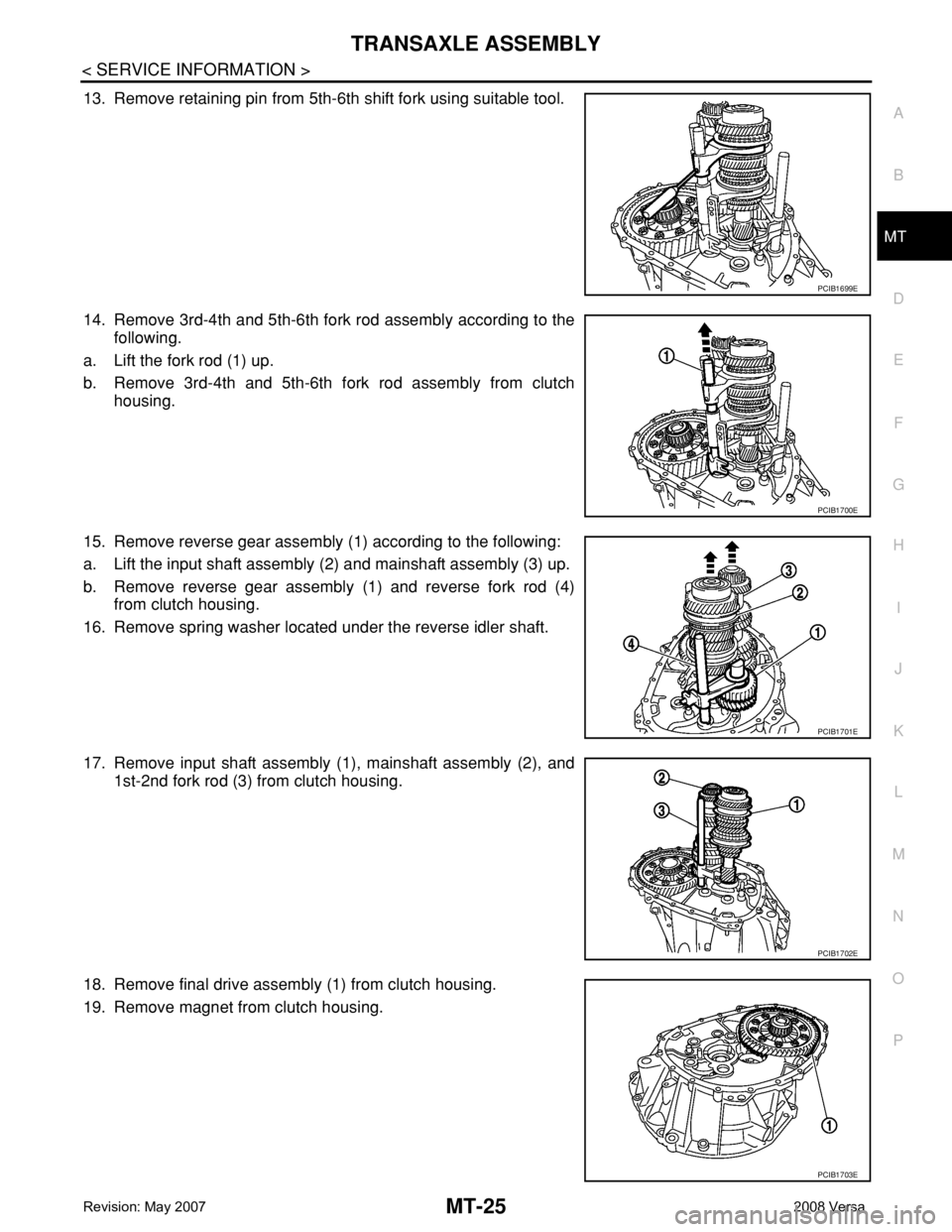 NISSAN TIIDA 2008  Service Repair Manual TRANSAXLE ASSEMBLY
MT-25
< SERVICE INFORMATION >
D
E
F
G
H
I
J
K
L
MA
B
MT
N
O
P
13. Remove retaining pin from 5th-6th shift fork using suitable tool.
14. Remove 3rd-4th and 5th-6th fork rod assembly 