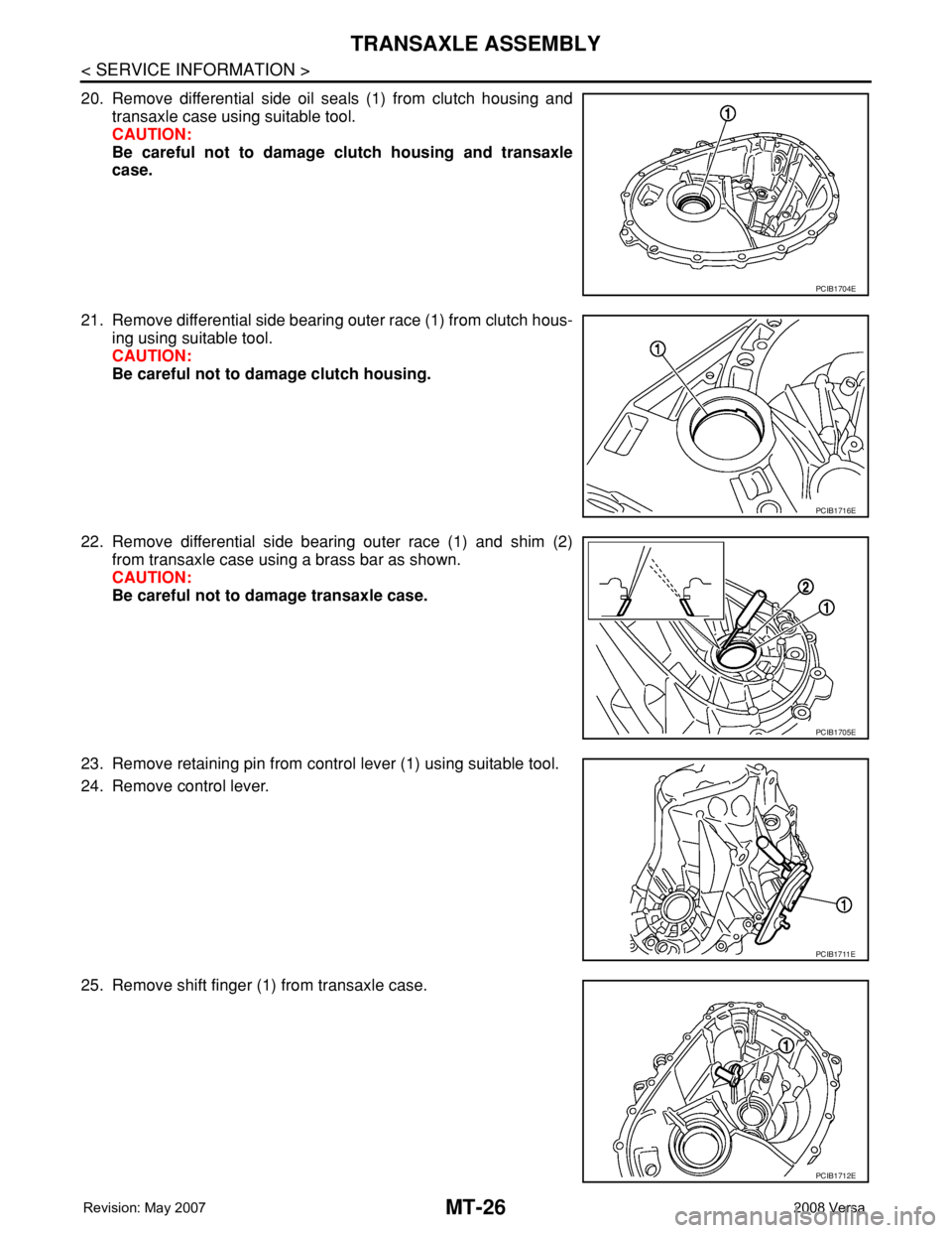 NISSAN TIIDA 2008  Service Repair Manual MT-26
< SERVICE INFORMATION >
TRANSAXLE ASSEMBLY
20. Remove differential side oil seals (1) from clutch housing and
transaxle case using suitable tool.
CAUTION:
Be careful not to damage clutch housing