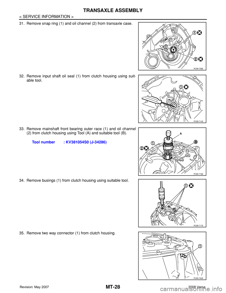 NISSAN TIIDA 2008  Service Repair Manual MT-28
< SERVICE INFORMATION >
TRANSAXLE ASSEMBLY
31. Remove snap ring (1) and oil channel (2) from transaxle case.
32. Remove input shaft oil seal (1) from clutch housing using suit-
able tool.
33. Re