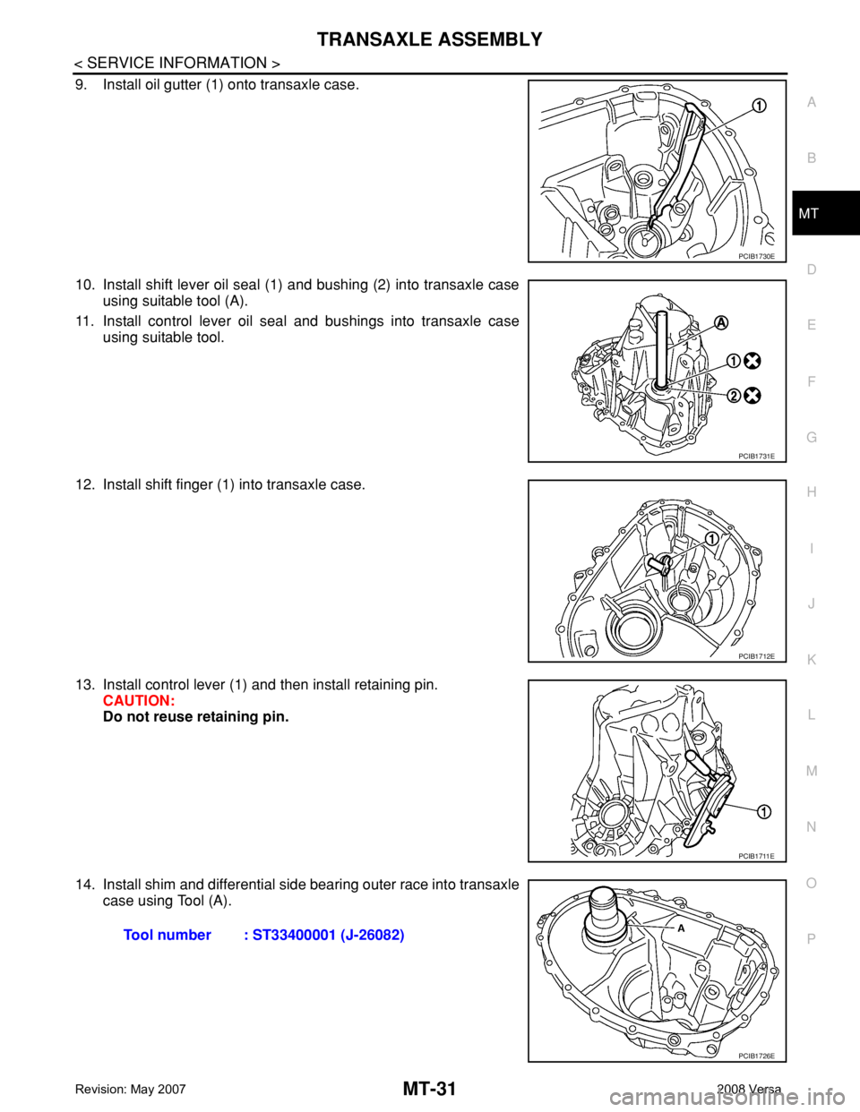NISSAN TIIDA 2008  Service Repair Manual TRANSAXLE ASSEMBLY
MT-31
< SERVICE INFORMATION >
D
E
F
G
H
I
J
K
L
MA
B
MT
N
O
P
9. Install oil gutter (1) onto transaxle case.
10. Install shift lever oil seal (1) and bushing (2) into transaxle case