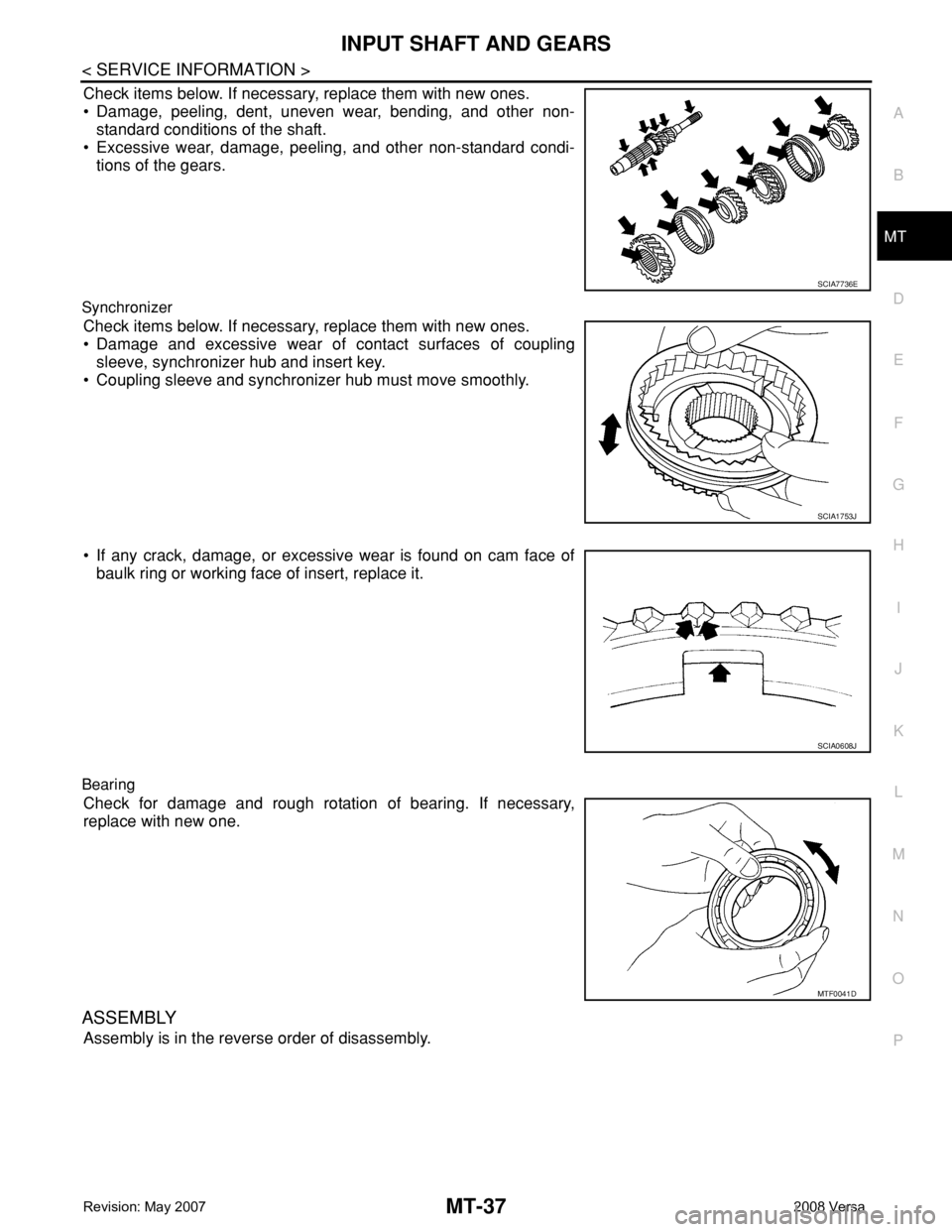 NISSAN TIIDA 2008 Service Repair Manual INPUT SHAFT AND GEARS
MT-37
< SERVICE INFORMATION >
D
E
F
G
H
I
J
K
L
MA
B
MT
N
O
P
Check items below. If necessary, replace them with new ones.
• Damage, peeling, dent, uneven wear, bending, and ot NISSAN TIIDA 2008 Service Repair Manual INPUT SHAFT AND GEARS
MT-37
< SERVICE INFORMATION >
D
E
F
G
H
I
J
K
L
MA
B
MT
N
O
P
Check items below. If necessary, replace them with new ones.
• Damage, peeling, dent, uneven wear, bending, and ot