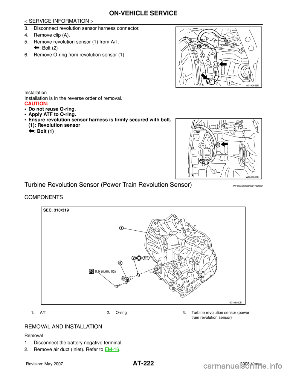 NISSAN TIIDA 2008 Service Repair Manual AT-222
< SERVICE INFORMATION >
ON-VEHICLE SERVICE
3. Disconnect revolution sensor harness connector.
4. Remove clip (A).
5. Remove revolution sensor (1) from A/T.
: Bolt (2)
6. Remove O-ring from revo NISSAN TIIDA 2008 Service Repair Manual AT-222
< SERVICE INFORMATION >
ON-VEHICLE SERVICE
3. Disconnect revolution sensor harness connector.
4. Remove clip (A).
5. Remove revolution sensor (1) from A/T.
: Bolt (2)
6. Remove O-ring from revo