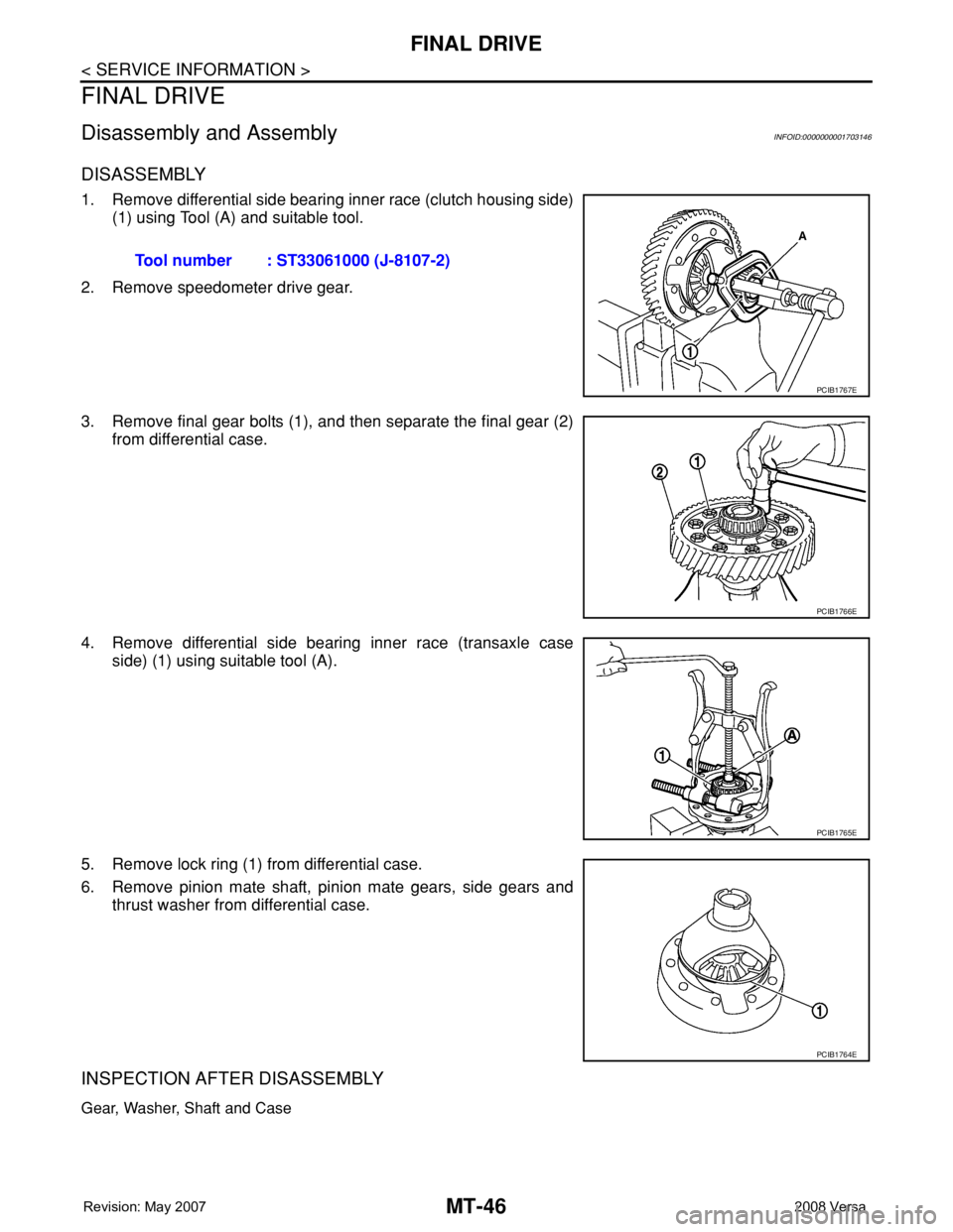 NISSAN TIIDA 2008 Service Repair Manual MT-46
< SERVICE INFORMATION >
FINAL DRIVE
FINAL DRIVE
Disassembly and AssemblyINFOID:0000000001703146
DISASSEMBLY
1. Remove differential side bearing inner race (clutch housing side)
(1) using Tool (A NISSAN TIIDA 2008 Service Repair Manual MT-46
< SERVICE INFORMATION >
FINAL DRIVE
FINAL DRIVE
Disassembly and AssemblyINFOID:0000000001703146
DISASSEMBLY
1. Remove differential side bearing inner race (clutch housing side)
(1) using Tool (A