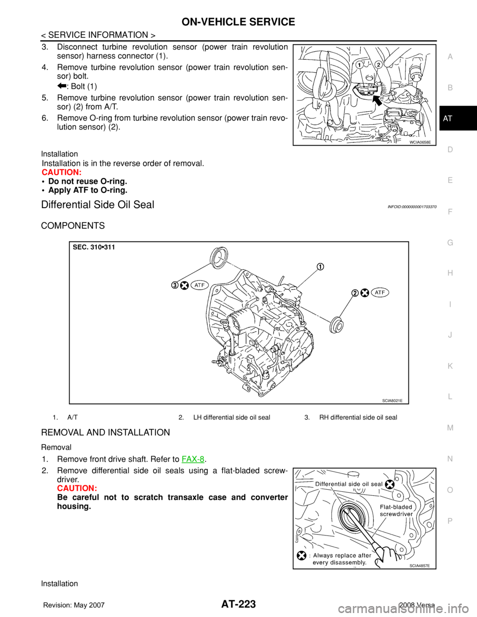 NISSAN TIIDA 2008 Service Repair Manual ON-VEHICLE SERVICE
AT-223
< SERVICE INFORMATION >
D
E
F
G
H
I
J
K
L
MA
B
AT
N
O
P
3. Disconnect turbine revolution sensor (power train revolution
sensor) harness connector (1).
4. Remove turbine revol NISSAN TIIDA 2008 Service Repair Manual ON-VEHICLE SERVICE
AT-223
< SERVICE INFORMATION >
D
E
F
G
H
I
J
K
L
MA
B
AT
N
O
P
3. Disconnect turbine revolution sensor (power train revolution
sensor) harness connector (1).
4. Remove turbine revol
