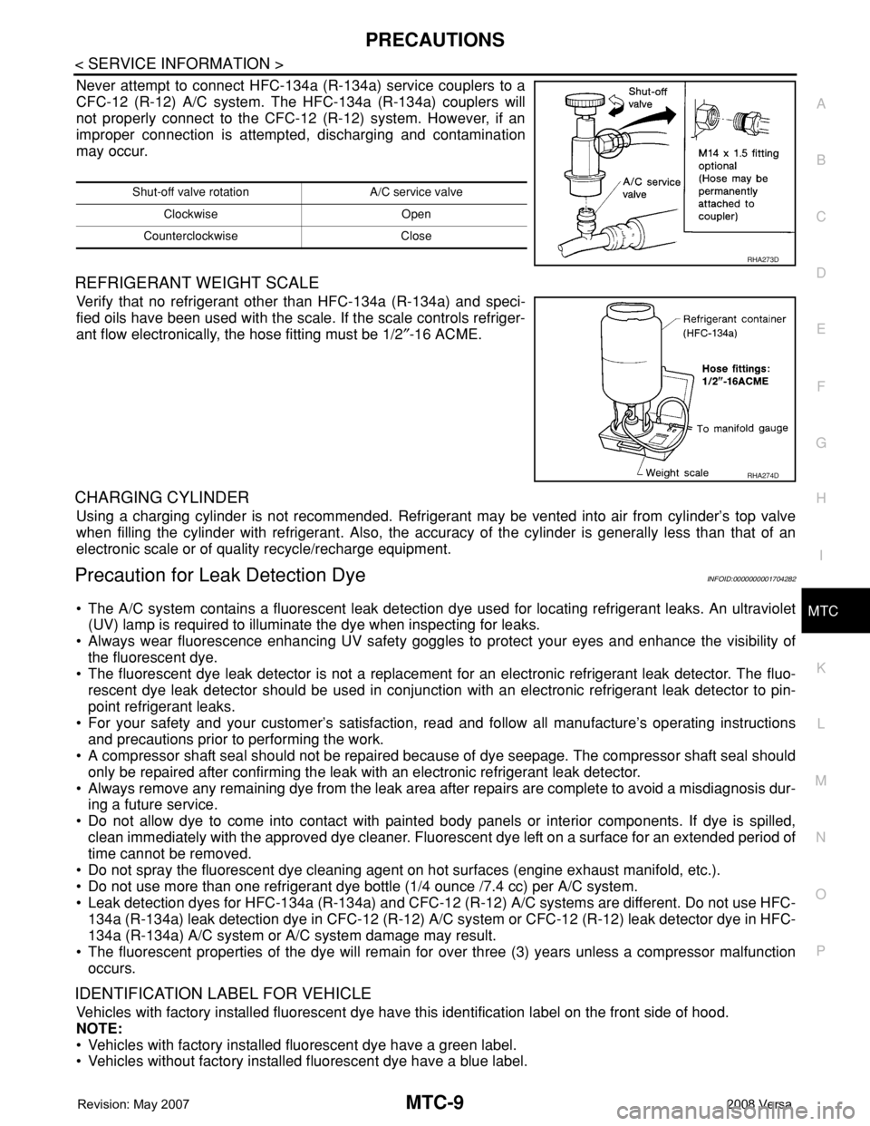 NISSAN TIIDA 2008  Service Repair Manual PRECAUTIONS
MTC-9
< SERVICE INFORMATION >
C
D
E
F
G
H
I
K
L
MA
B
MTC
N
O
P
Never attempt to connect HFC-134a (R-134a) service couplers to a
CFC-12 (R-12) A/C system. The HFC-134a (R-134a) couplers wil