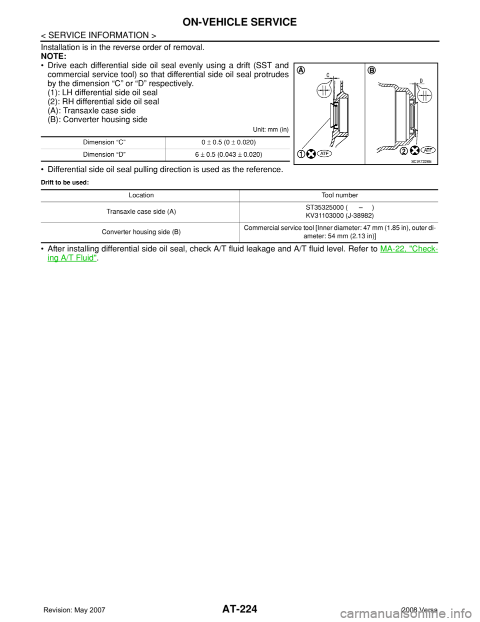 NISSAN TIIDA 2008 Service Repair Manual AT-224
< SERVICE INFORMATION >
ON-VEHICLE SERVICE
Installation is in the reverse order of removal.
NOTE:
• Drive each differential side oil seal evenly using a drift (SST and
commercial service tool NISSAN TIIDA 2008 Service Repair Manual AT-224
< SERVICE INFORMATION >
ON-VEHICLE SERVICE
Installation is in the reverse order of removal.
NOTE:
• Drive each differential side oil seal evenly using a drift (SST and
commercial service tool