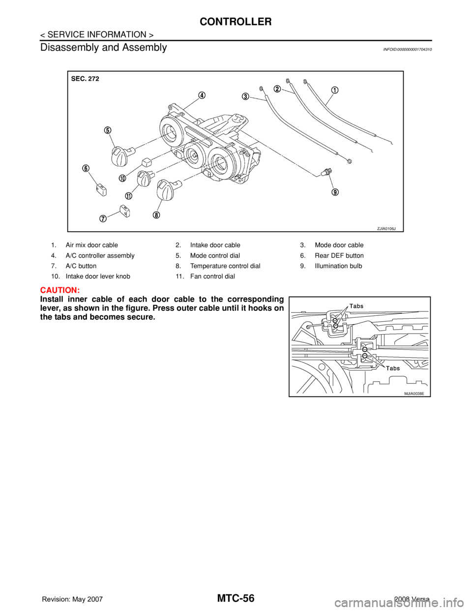 NISSAN TIIDA 2008 Service Repair Manual MTC-56
< SERVICE INFORMATION >
CONTROLLER
Disassembly and Assembly
INFOID:0000000001704310
CAUTION:
Install inner cable of each door cable to the corresponding
lever, as shown in the figure. Press out NISSAN TIIDA 2008 Service Repair Manual MTC-56
< SERVICE INFORMATION >
CONTROLLER
Disassembly and Assembly
INFOID:0000000001704310
CAUTION:
Install inner cable of each door cable to the corresponding
lever, as shown in the figure. Press out