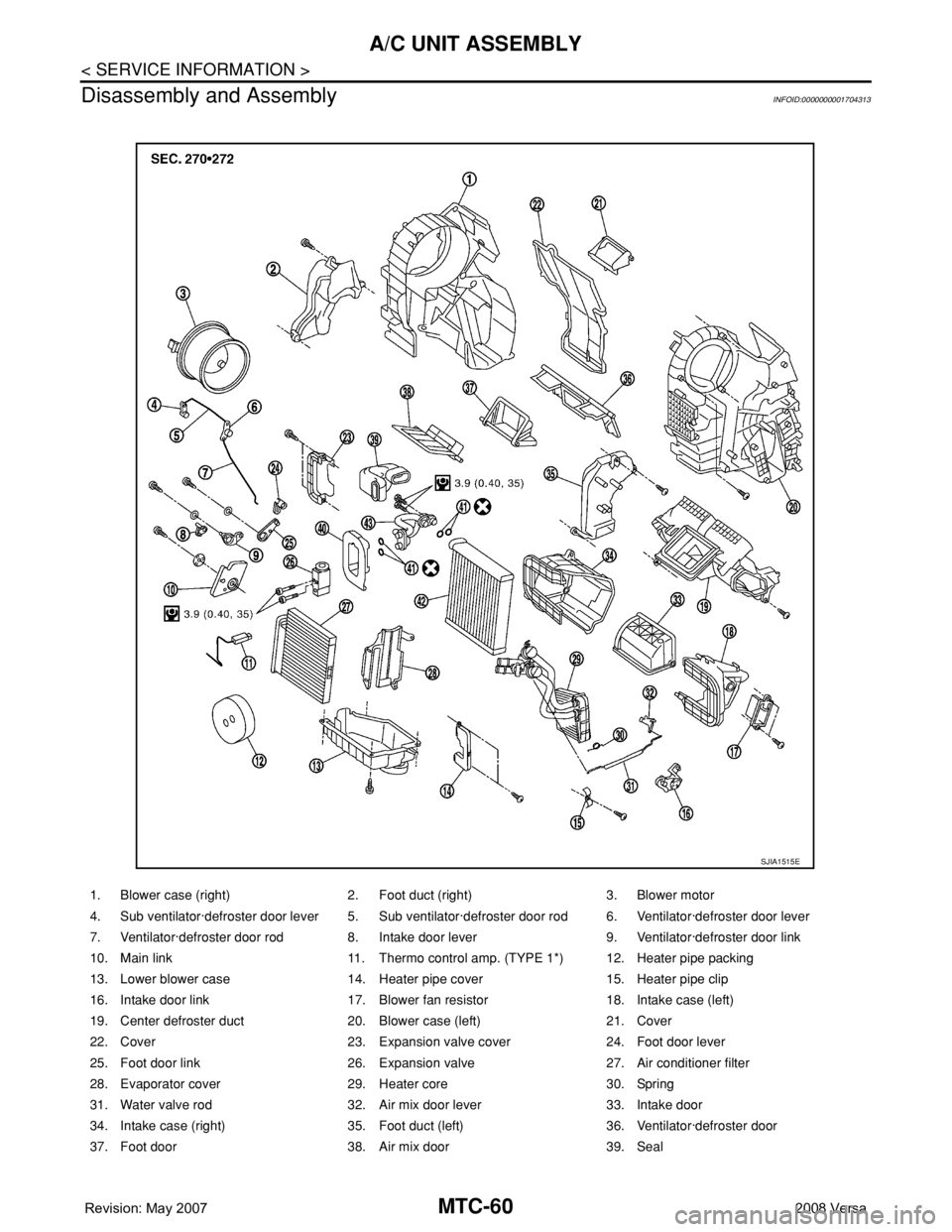 NISSAN TIIDA 2008 Service Repair Manual MTC-60
< SERVICE INFORMATION >
A/C UNIT ASSEMBLY
Disassembly and Assembly
INFOID:0000000001704313
1. Blower case (right) 2. Foot duct (right) 3. Blower motor
4. Sub ventilator·defroster door lever 5. NISSAN TIIDA 2008 Service Repair Manual MTC-60
< SERVICE INFORMATION >
A/C UNIT ASSEMBLY
Disassembly and Assembly
INFOID:0000000001704313
1. Blower case (right) 2. Foot duct (right) 3. Blower motor
4. Sub ventilator·defroster door lever 5.