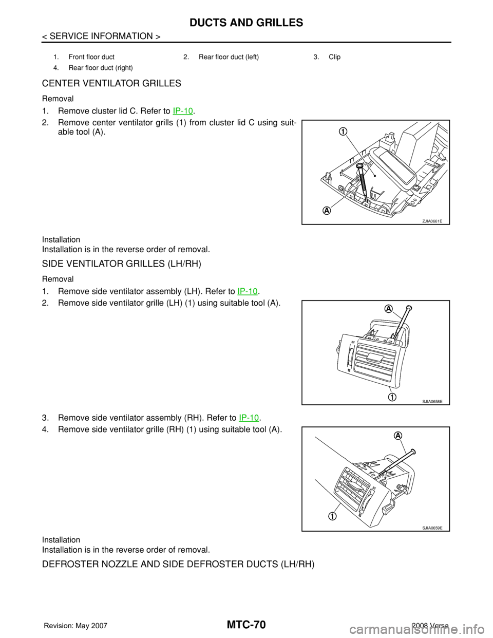 NISSAN TIIDA 2008  Service Repair Manual MTC-70
< SERVICE INFORMATION >
DUCTS AND GRILLES
CENTER VENTILATOR GRILLES
Removal
1. Remove cluster lid C. Refer to IP-10.
2. Remove center ventilator grills (1) from cluster lid C using suit-
able t