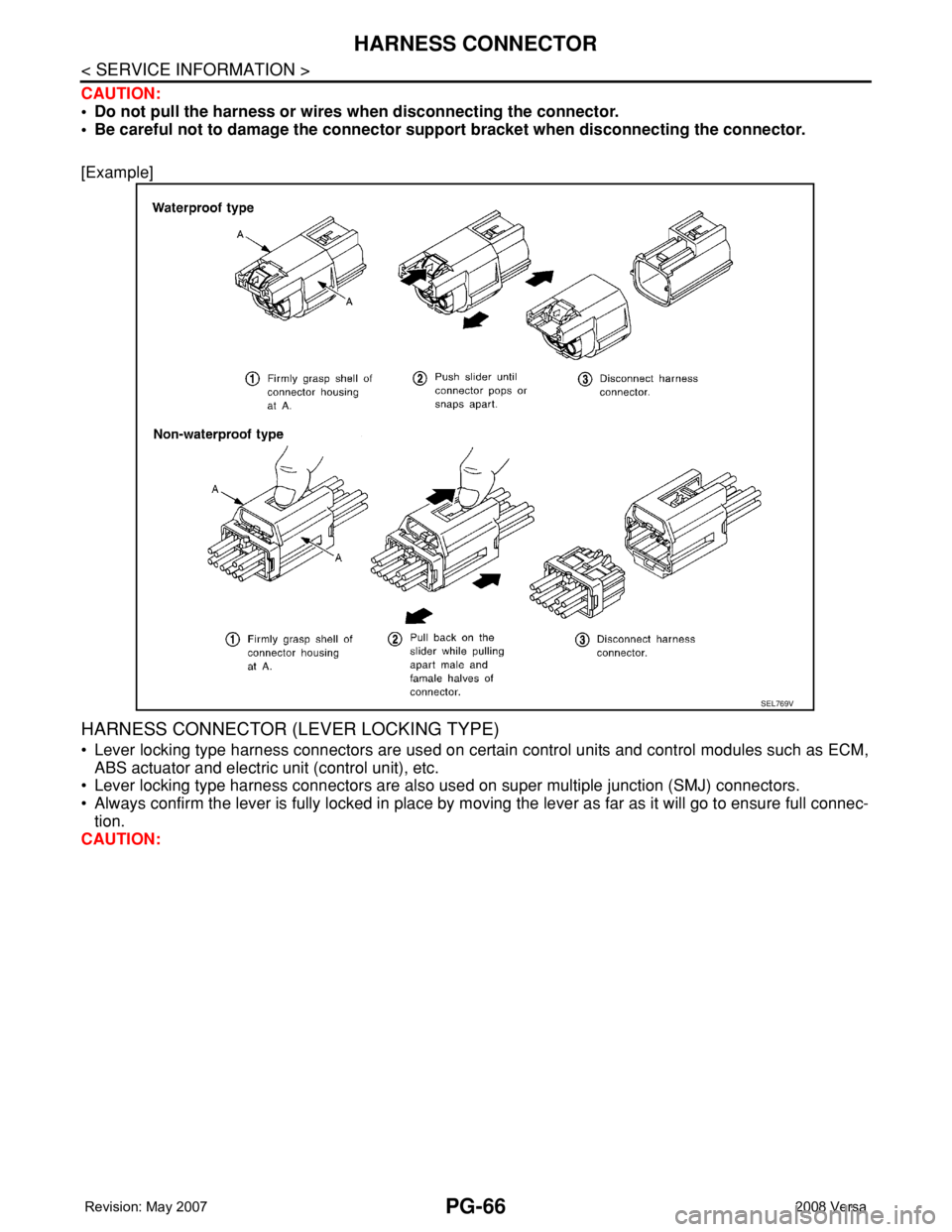 NISSAN TIIDA 2008 Service Repair Manual PG-66
< SERVICE INFORMATION >
HARNESS CONNECTOR
CAUTION:
• Do not pull the harness or wires when disconnecting the connector.
• Be careful not to damage the connector support bracket when disconne NISSAN TIIDA 2008 Service Repair Manual PG-66
< SERVICE INFORMATION >
HARNESS CONNECTOR
CAUTION:
• Do not pull the harness or wires when disconnecting the connector.
• Be careful not to damage the connector support bracket when disconne
