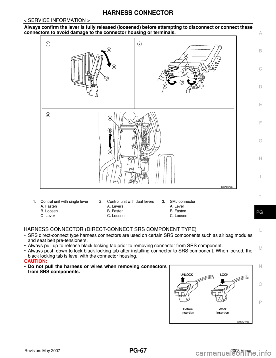 NISSAN TIIDA 2008 Service Repair Manual HARNESS CONNECTOR
PG-67
< SERVICE INFORMATION >
C
D
E
F
G
H
I
J
L
MA
B
PG
N
O
P
Always confirm the lever is fully released (loosened) before attempting to disconnect or connect these
connectors to avo NISSAN TIIDA 2008 Service Repair Manual HARNESS CONNECTOR
PG-67
< SERVICE INFORMATION >
C
D
E
F
G
H
I
J
L
MA
B
PG
N
O
P
Always confirm the lever is fully released (loosened) before attempting to disconnect or connect these
connectors to avo