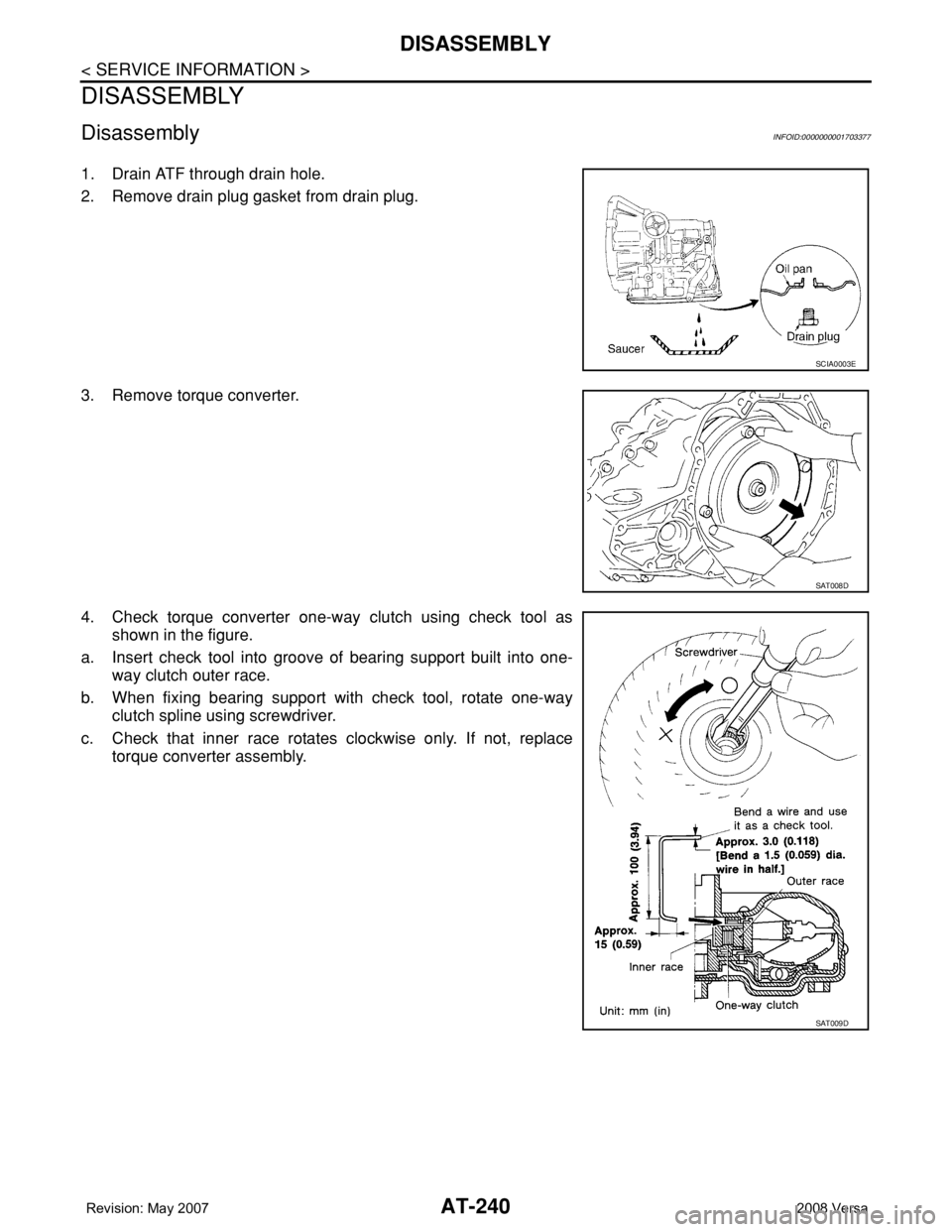 NISSAN TIIDA 2008  Service Repair Manual AT-240
< SERVICE INFORMATION >
DISASSEMBLY
DISASSEMBLY
DisassemblyINFOID:0000000001703377
1. Drain ATF through drain hole.
2. Remove drain plug gasket from drain plug.
3. Remove torque converter.
4. C