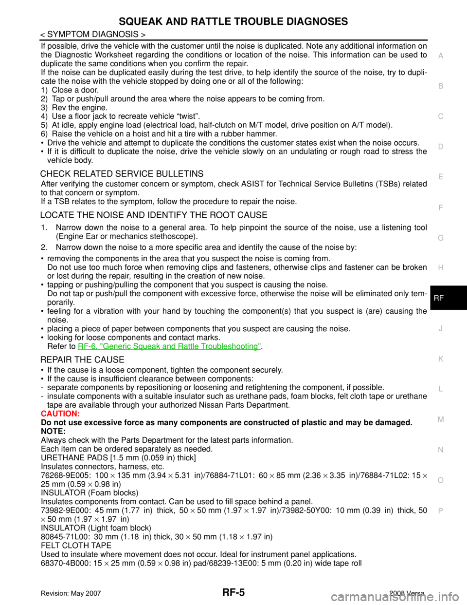 NISSAN TIIDA 2008 Service Repair Manual SQUEAK AND RATTLE TROUBLE DIAGNOSES
RF-5
< SYMPTOM DIAGNOSIS >
C
D
E
F
G
H
J
K
L
MA
B
RF
N
O
P
If possible, drive the vehicle with the customer until the noise is duplicated. Note any additional infor NISSAN TIIDA 2008 Service Repair Manual SQUEAK AND RATTLE TROUBLE DIAGNOSES
RF-5
< SYMPTOM DIAGNOSIS >
C
D
E
F
G
H
J
K
L
MA
B
RF
N
O
P
If possible, drive the vehicle with the customer until the noise is duplicated. Note any additional infor