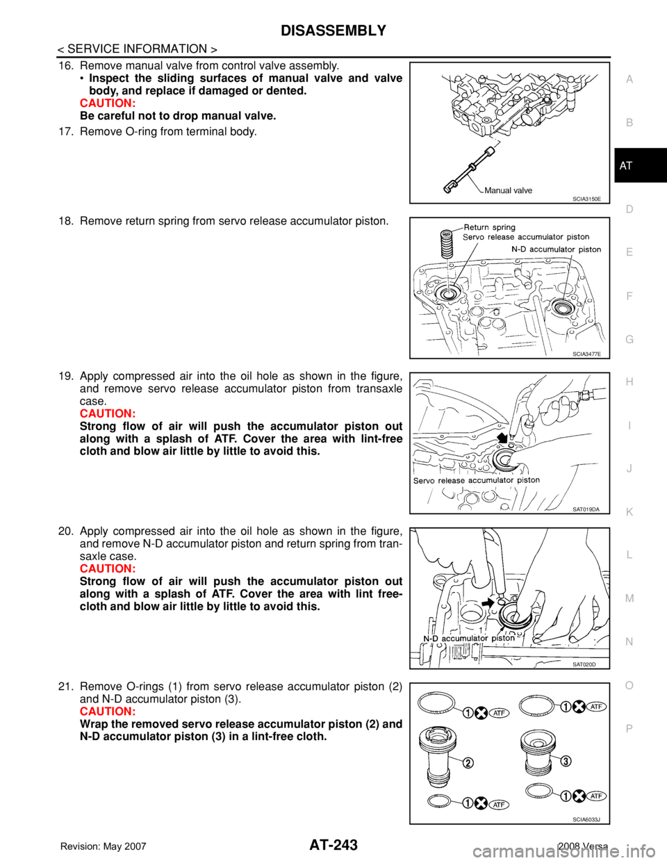 NISSAN TIIDA 2008  Service Repair Manual DISASSEMBLY
AT-243
< SERVICE INFORMATION >
D
E
F
G
H
I
J
K
L
MA
B
AT
N
O
P
16. Remove manual valve from control valve assembly.
•Inspect the sliding surfaces of manual valve and valve
body, and repl