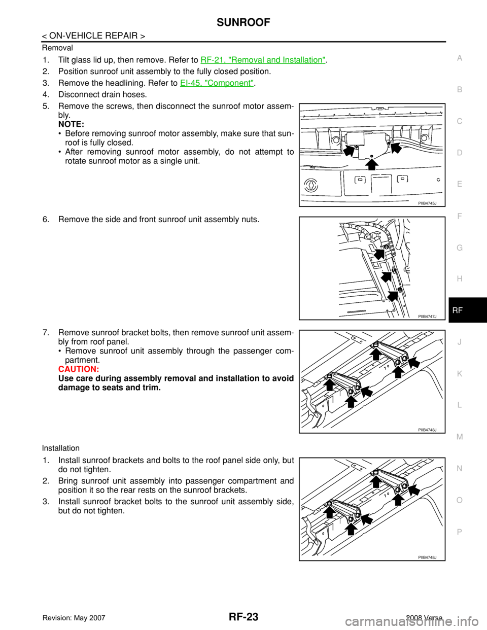 NISSAN TIIDA 2008  Service Repair Manual SUNROOF
RF-23
< ON-VEHICLE REPAIR >
C
D
E
F
G
H
J
K
L
MA
B
RF
N
O
P Removal
1. Tilt glass lid up, then remove. Refer to RF-21, "Removal and Installation".
2. Position sunroof unit assembly to 