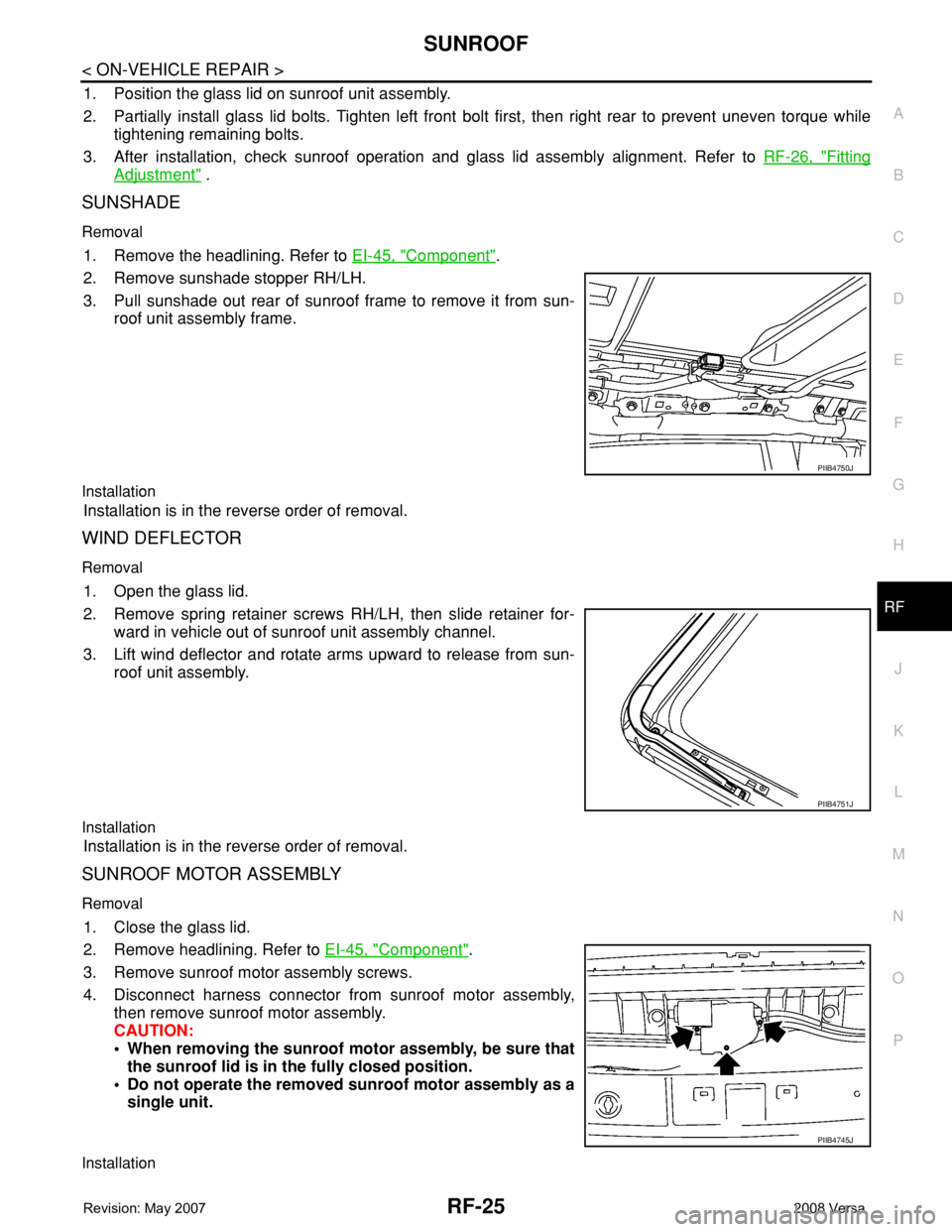 NISSAN TIIDA 2008  Service Repair Manual SUNROOF
RF-25
< ON-VEHICLE REPAIR >
C
D
E
F
G
H
J
K
L
MA
B
RF
N
O
P
1. Position the glass lid on sunroof unit assembly.
2. Partially install glass lid bolts. Tighten left front bolt first, then right 