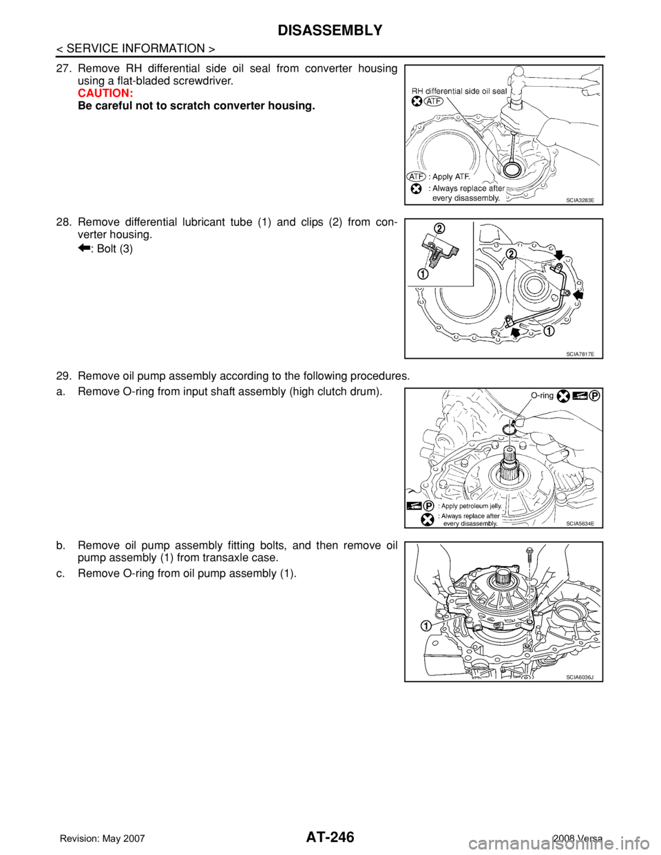 NISSAN TIIDA 2008  Service Repair Manual AT-246
< SERVICE INFORMATION >
DISASSEMBLY
27. Remove RH differential side oil seal from converter housing
using a flat-bladed screwdriver.
CAUTION:
Be careful not to scratch converter housing.
28. Re