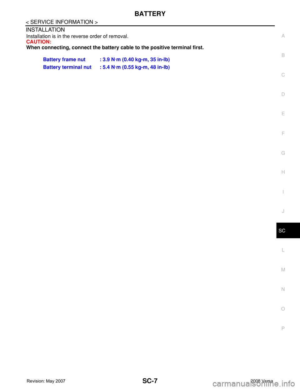 NISSAN TIIDA 2008  Service Repair Manual BATTERY
SC-7
< SERVICE INFORMATION >
C
D
E
F
G
H
I
J
L
MA
B
SC
N
O
P
INSTALLATION
Installation is in the reverse order of removal.
CAUTION:
When connecting, connect the battery cable to the positive t