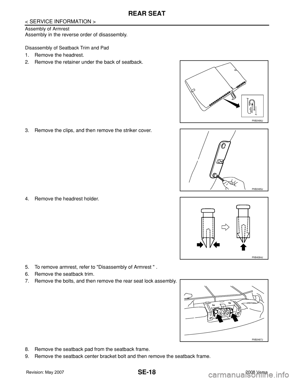 NISSAN TIIDA 2008  Service Repair Manual SE-18
< SERVICE INFORMATION >
REAR SEAT
Assembly of Armrest
Assembly in the reverse order of disassembly.
Disassembly of Seatback Trim and Pad
1. Remove the headrest.
2. Remove the retainer under the 