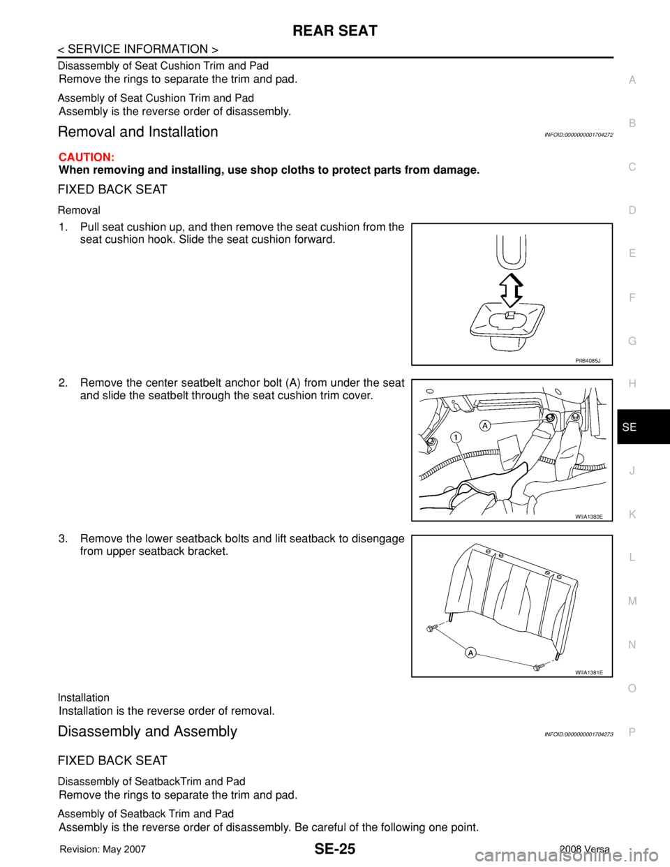 NISSAN TIIDA 2008 Service Repair Manual REAR SEAT
SE-25
< SERVICE INFORMATION >
C
D
E
F
G
H
J
K
L
MA
B
SE
N
O
P Disassembly of Seat Cushion Trim and Pad
Remove the rings to separate the trim and pad.
Assembly of Seat Cushion Trim and Pad
As NISSAN TIIDA 2008 Service Repair Manual REAR SEAT
SE-25
< SERVICE INFORMATION >
C
D
E
F
G
H
J
K
L
MA
B
SE
N
O
P Disassembly of Seat Cushion Trim and Pad
Remove the rings to separate the trim and pad.
Assembly of Seat Cushion Trim and Pad
As