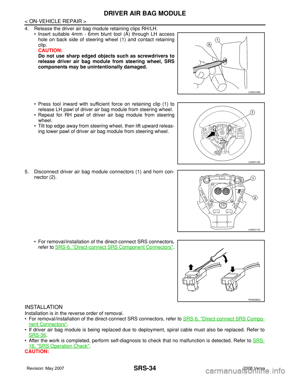 NISSAN TIIDA 2008  Service Repair Manual SRS-34
< ON-VEHICLE REPAIR >
DRIVER AIR BAG MODULE
4. Release the driver air bag module retaining clips RH/LH.
• Insert suitable 4mm - 6mm blunt tool (A) through LH access
hole on back side of steer