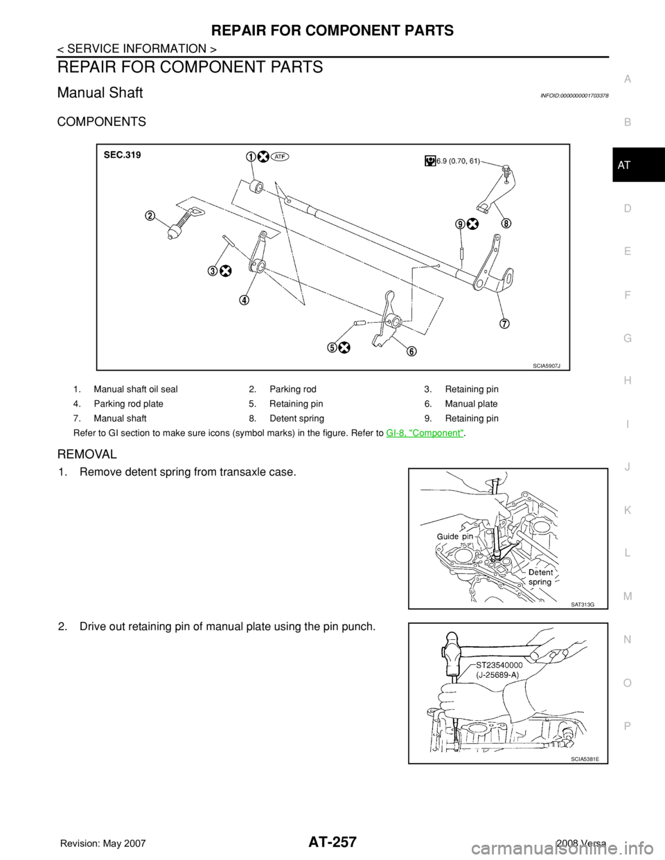 NISSAN TIIDA 2008  Service Repair Manual REPAIR FOR COMPONENT PARTS
AT-257
< SERVICE INFORMATION >
D
E
F
G
H
I
J
K
L
MA
B
AT
N
O
P
REPAIR FOR COMPONENT PARTS
Manual ShaftINFOID:0000000001703378
COMPONENTS
REMOVAL
1. Remove detent spring from
