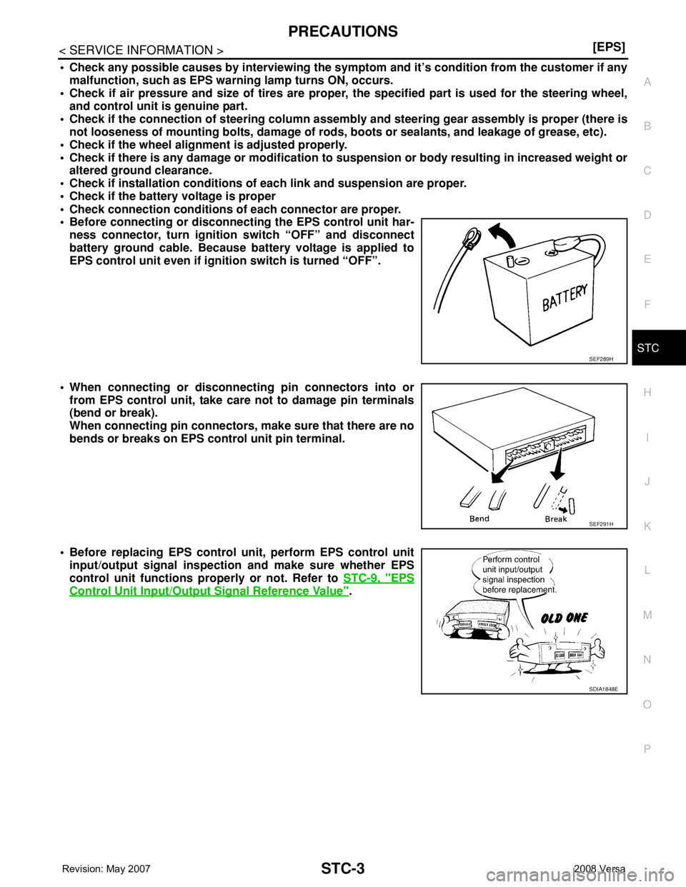 NISSAN TIIDA 2008  Service Repair Manual PRECAUTIONS
STC-3
< SERVICE INFORMATION >[EPS]
C
D
E
F
H
I
J
K
L
MA
B
STC
N
O
P
• Check any possible causes by interviewing the symptom and it’s condition from the customer if any
malfunction, suc