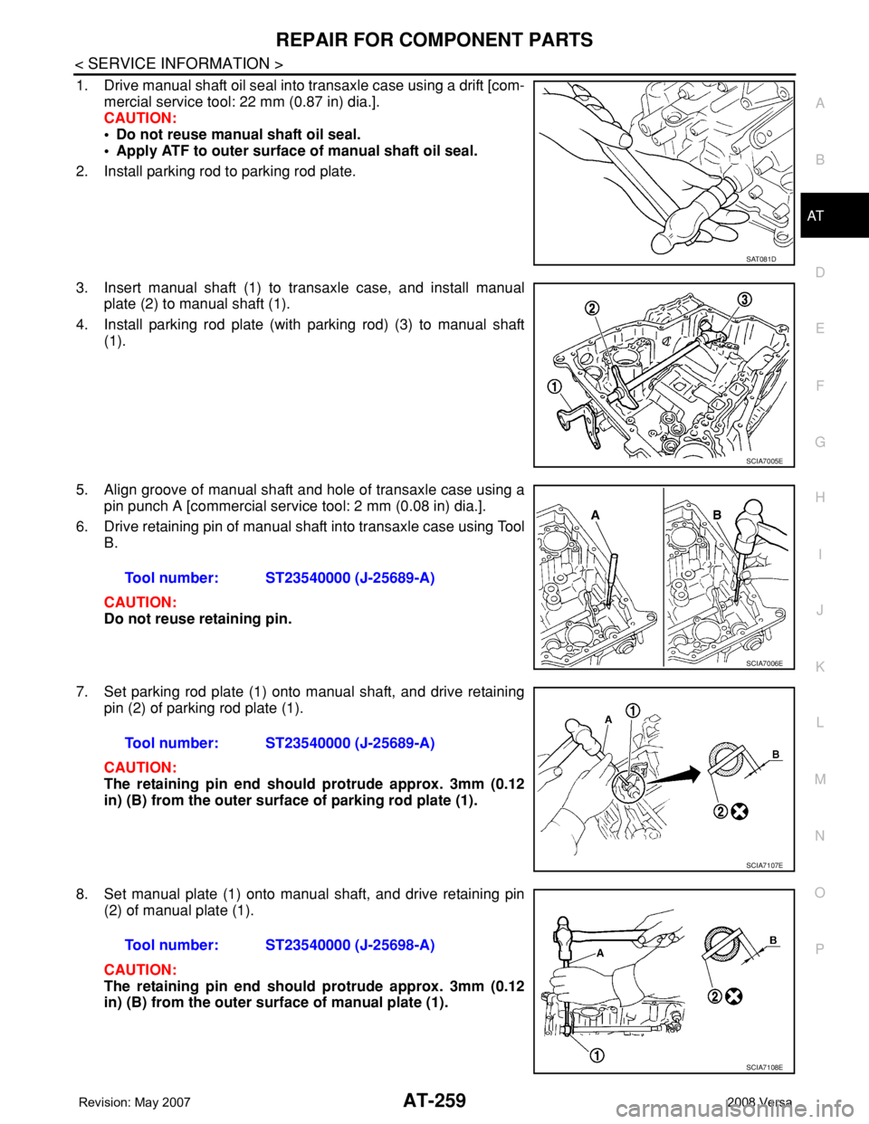 NISSAN TIIDA 2008 Service Repair Manual REPAIR FOR COMPONENT PARTS
AT-259
< SERVICE INFORMATION >
D
E
F
G
H
I
J
K
L
MA
B
AT
N
O
P
1. Drive manual shaft oil seal into transaxle case using a drift [com-
mercial service tool: 22 mm (0.87 in) d NISSAN TIIDA 2008 Service Repair Manual REPAIR FOR COMPONENT PARTS
AT-259
< SERVICE INFORMATION >
D
E
F
G
H
I
J
K
L
MA
B
AT
N
O
P
1. Drive manual shaft oil seal into transaxle case using a drift [com-
mercial service tool: 22 mm (0.87 in) d