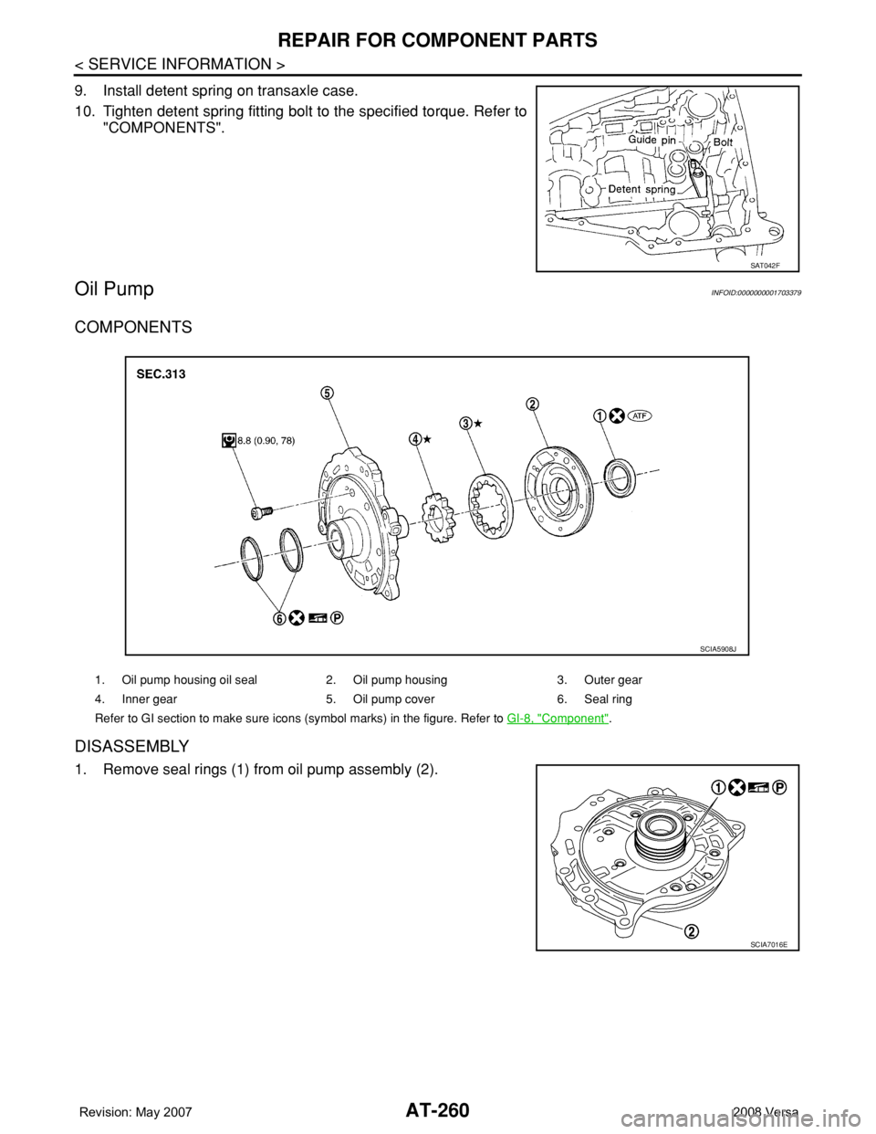 NISSAN TIIDA 2008 Service Repair Manual AT-260
< SERVICE INFORMATION >
REPAIR FOR COMPONENT PARTS
9. Install detent spring on transaxle case.
10. Tighten detent spring fitting bolt to the specified torque. Refer to
"COMPONENTS".
Oil NISSAN TIIDA 2008 Service Repair Manual AT-260
< SERVICE INFORMATION >
REPAIR FOR COMPONENT PARTS
9. Install detent spring on transaxle case.
10. Tighten detent spring fitting bolt to the specified torque. Refer to
"COMPONENTS".
Oil