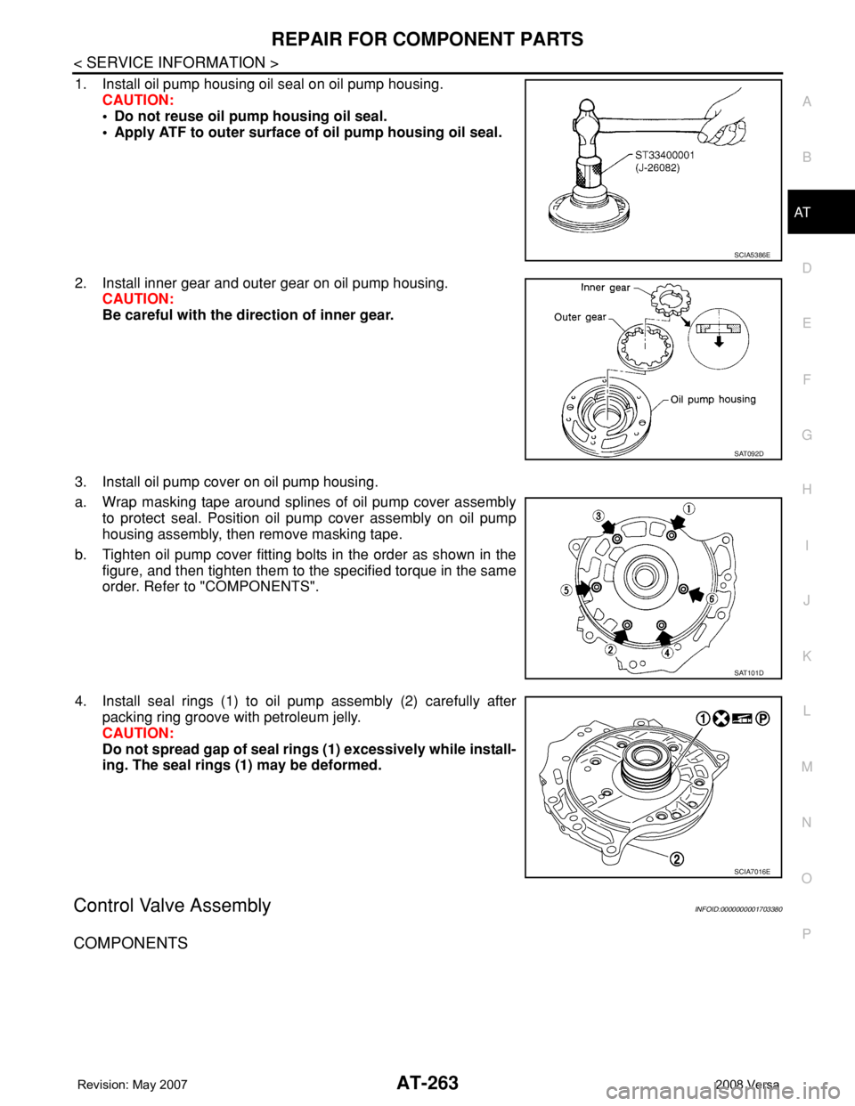 NISSAN TIIDA 2008 Service Repair Manual REPAIR FOR COMPONENT PARTS
AT-263
< SERVICE INFORMATION >
D
E
F
G
H
I
J
K
L
MA
B
AT
N
O
P
1. Install oil pump housing oil seal on oil pump housing.
CAUTION:
• Do not reuse oil pump housing oil seal. NISSAN TIIDA 2008 Service Repair Manual REPAIR FOR COMPONENT PARTS
AT-263
< SERVICE INFORMATION >
D
E
F
G
H
I
J
K
L
MA
B
AT
N
O
P
1. Install oil pump housing oil seal on oil pump housing.
CAUTION:
• Do not reuse oil pump housing oil seal.