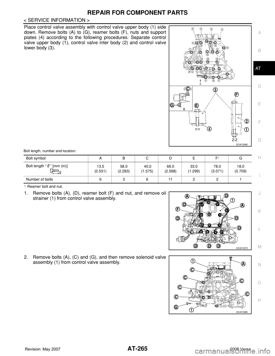 NISSAN TIIDA 2008 Service Repair Manual REPAIR FOR COMPONENT PARTS
AT-265
< SERVICE INFORMATION >
D
E
F
G
H
I
J
K
L
MA
B
AT
N
O
P
Place control valve assembly with control valve upper body (1) side
down. Remove bolts (A) to (G), reamer bolt NISSAN TIIDA 2008 Service Repair Manual REPAIR FOR COMPONENT PARTS
AT-265
< SERVICE INFORMATION >
D
E
F
G
H
I
J
K
L
MA
B
AT
N
O
P
Place control valve assembly with control valve upper body (1) side
down. Remove bolts (A) to (G), reamer bolt