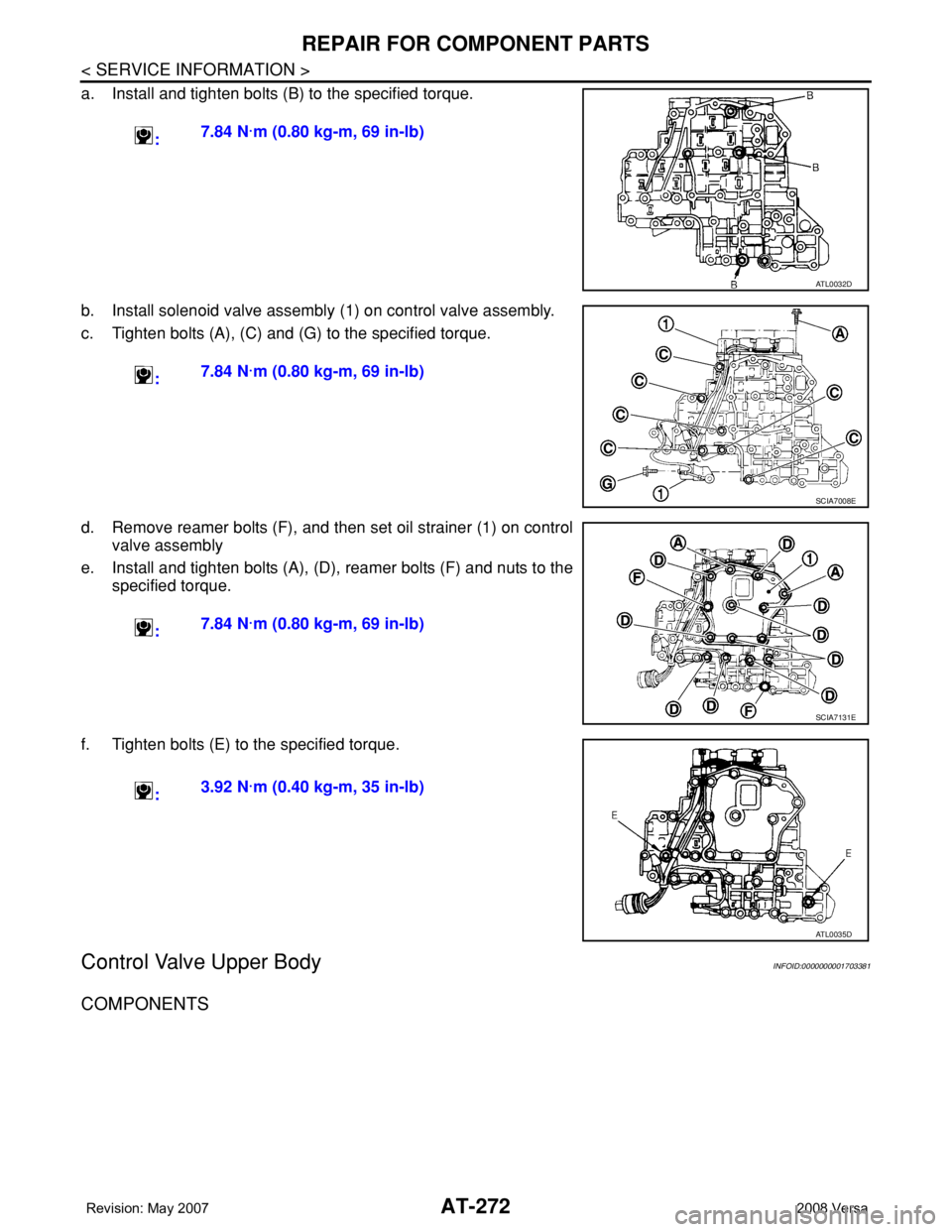 NISSAN TIIDA 2008 Service Repair Manual AT-272
< SERVICE INFORMATION >
REPAIR FOR COMPONENT PARTS
a. Install and tighten bolts (B) to the specified torque.
b. Install solenoid valve assembly (1) on control valve assembly.
c. Tighten bolts ( NISSAN TIIDA 2008 Service Repair Manual AT-272
< SERVICE INFORMATION >
REPAIR FOR COMPONENT PARTS
a. Install and tighten bolts (B) to the specified torque.
b. Install solenoid valve assembly (1) on control valve assembly.
c. Tighten bolts (