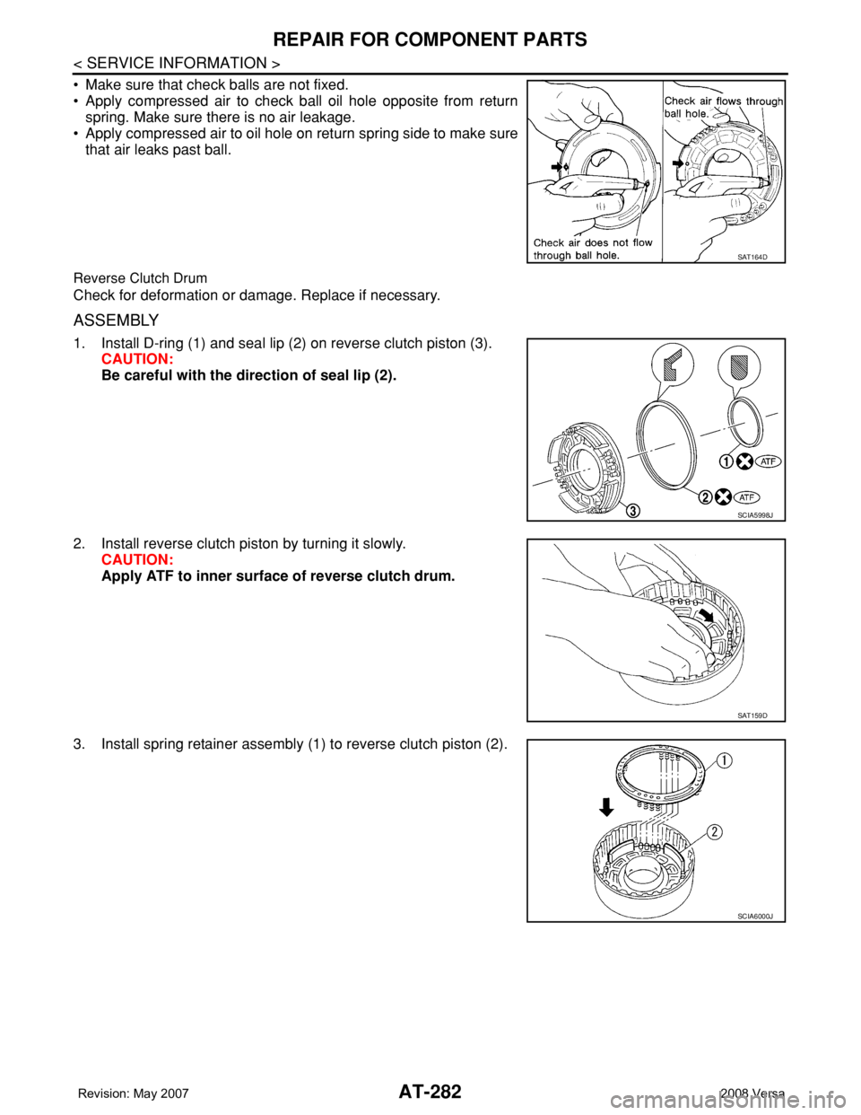 NISSAN TIIDA 2008 Service Repair Manual AT-282
< SERVICE INFORMATION >
REPAIR FOR COMPONENT PARTS
• Make sure that check balls are not fixed.
• Apply compressed air to check ball oil hole opposite from return
spring. Make sure there is NISSAN TIIDA 2008 Service Repair Manual AT-282
< SERVICE INFORMATION >
REPAIR FOR COMPONENT PARTS
• Make sure that check balls are not fixed.
• Apply compressed air to check ball oil hole opposite from return
spring. Make sure there is