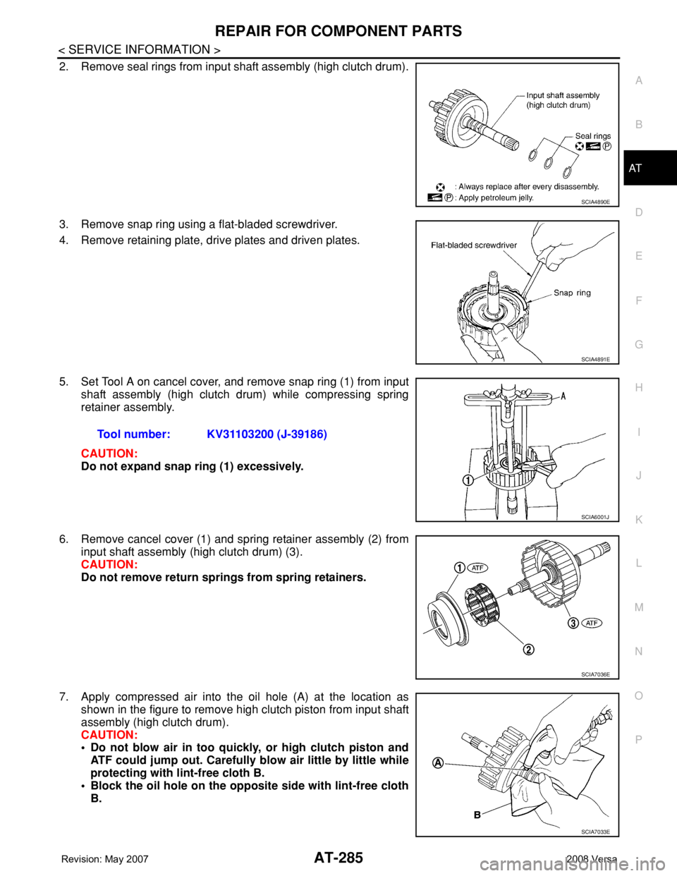 NISSAN TIIDA 2008 Service Repair Manual REPAIR FOR COMPONENT PARTS
AT-285
< SERVICE INFORMATION >
D
E
F
G
H
I
J
K
L
MA
B
AT
N
O
P
2. Remove seal rings from input shaft assembly (high clutch drum).
3. Remove snap ring using a flat-bladed scr NISSAN TIIDA 2008 Service Repair Manual REPAIR FOR COMPONENT PARTS
AT-285
< SERVICE INFORMATION >
D
E
F
G
H
I
J
K
L
MA
B
AT
N
O
P
2. Remove seal rings from input shaft assembly (high clutch drum).
3. Remove snap ring using a flat-bladed scr